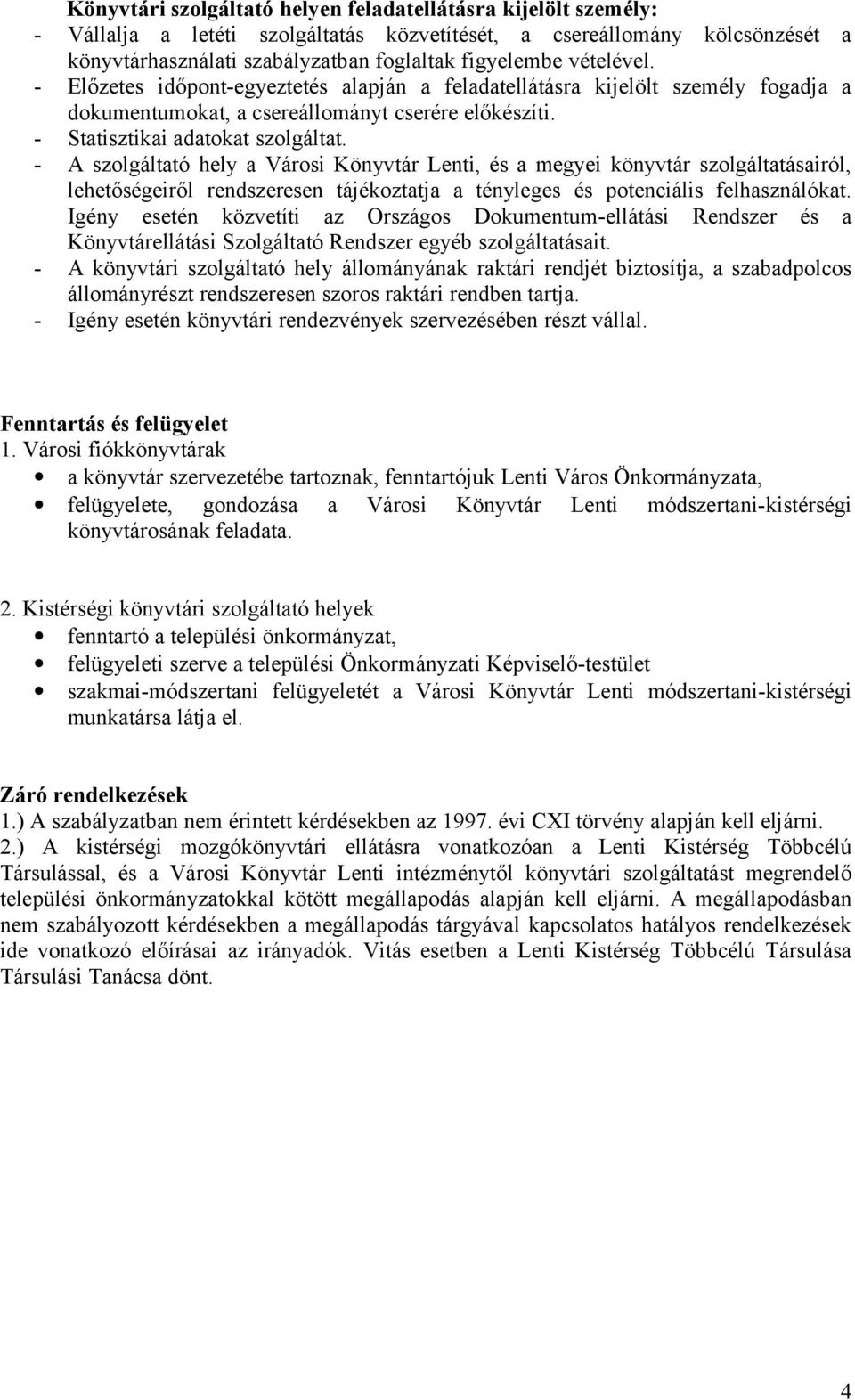 - A szolgáltató hely a Városi Könyvtár Lenti, és a megyei könyvtár szolgáltatásairól, lehetőségeiről rendszeresen tájékoztatja a tényleges és potenciális felhasználókat.