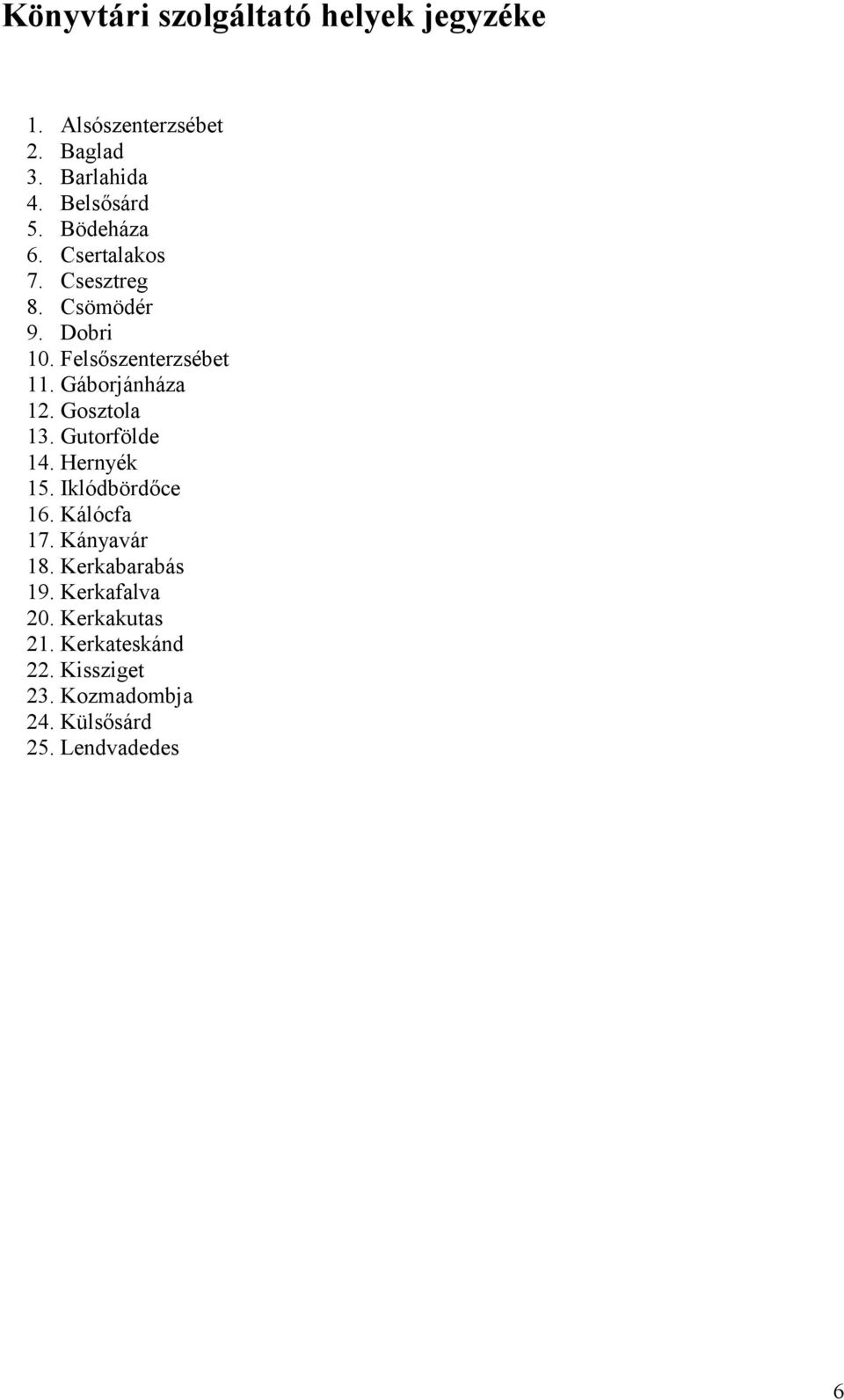 Gosztola 13. Gutorfölde 14. Hernyék 15. Iklódbördőce 16. Kálócfa 17. Kányavár 18. Kerkabarabás 19.