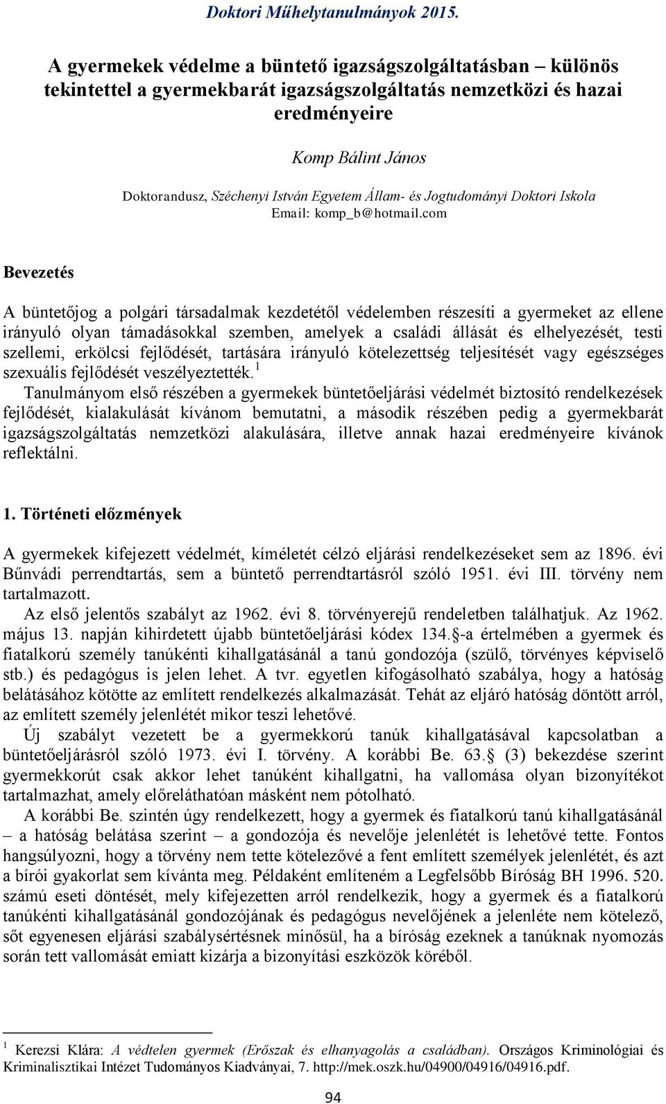 com Bevezetés A büntetőjog a polgári társadalmak kezdetétől védelemben részesíti a gyermeket az ellene irányuló olyan támadásokkal szemben, amelyek a családi állását és elhelyezését, testi szellemi,