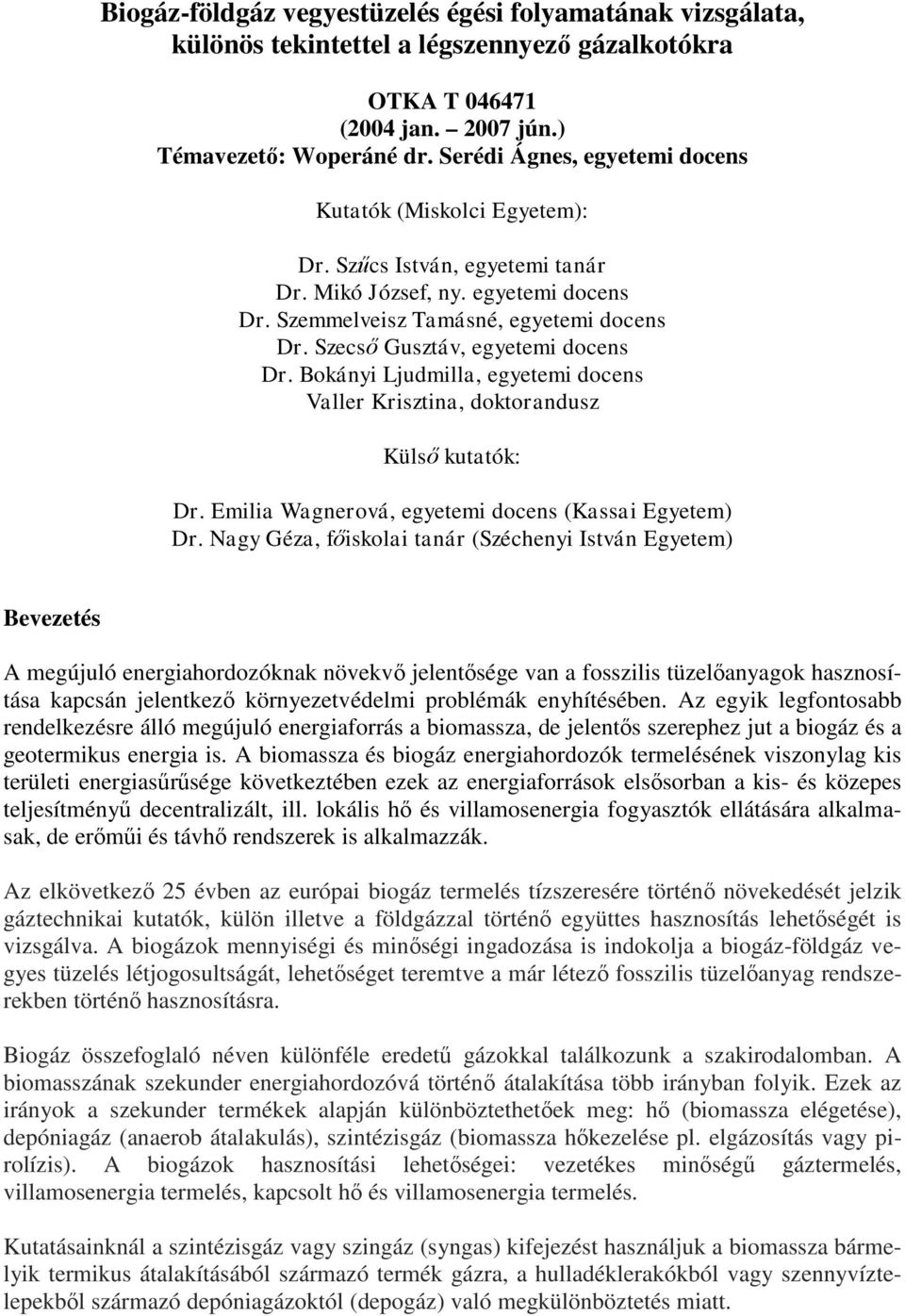 Szecső Gusztáv, egyetemi docens Dr. Bokányi Ljudmilla, egyetemi docens Valler Krisztina, doktorandusz Külső kutatók: Dr. Emilia Wagnerová, egyetemi docens (Kassai Egyetem) Dr.