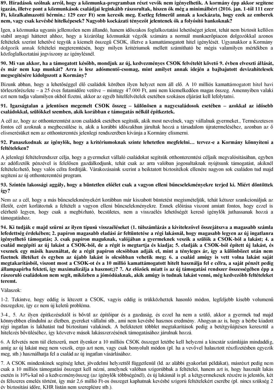 : 129 ezer Ft) sem keresik meg. Esetleg felmerül annak a kockázata, hogy ezek az emberek nem, vagy csak kevésbé hitelképesek? Nagyobb kockázati tényezőt jelentenek ők a folyósító bankoknak?