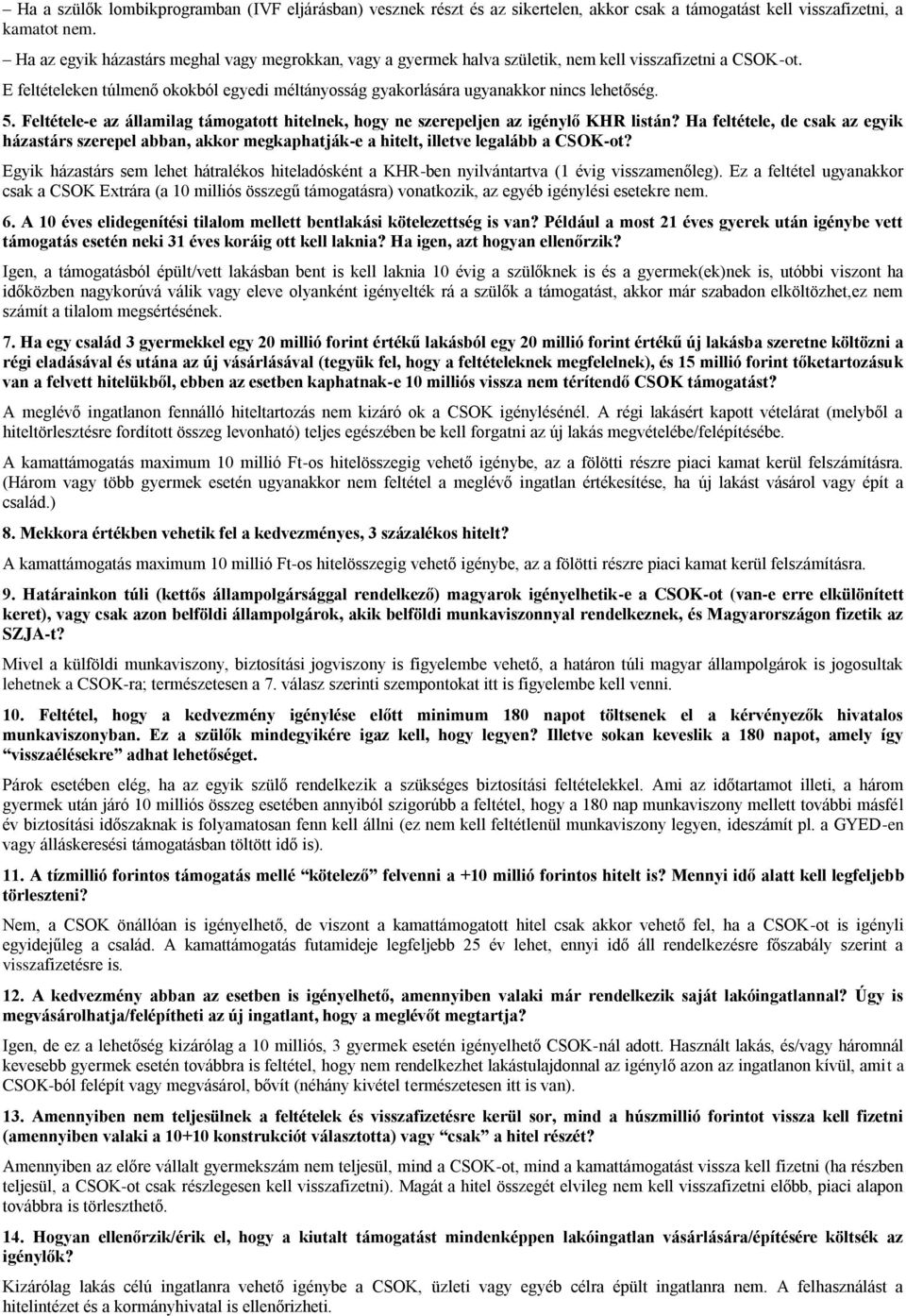 E feltételeken túlmenő okokból egyedi méltányosság gyakorlására ugyanakkor nincs lehetőség. 5. Feltétele-e az államilag támogatott hitelnek, hogy ne szerepeljen az igénylő KHR listán?