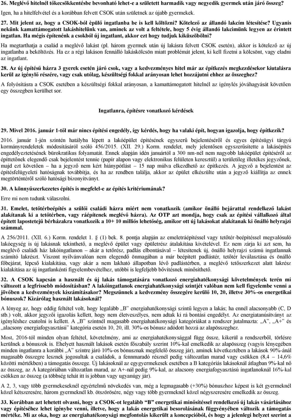 Ugyanis nekünk kamattámogatott lakáshitelünk van, aminek az volt a feltétele, hogy 5 évig állandó lakcìmünk legyen az érintett ingatlan.