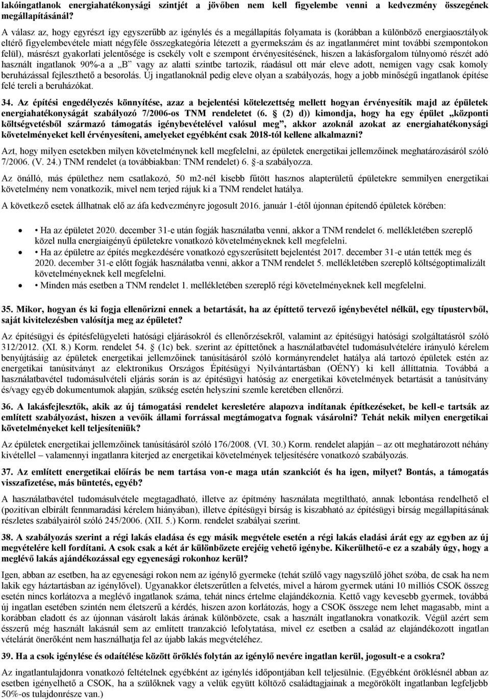 gyermekszám és az ingatlanméret mint további szempontokon felül), másrészt gyakorlati jelentősége is csekély volt e szempont érvényesítésének, hiszen a lakásforgalom túlnyomó részét adó használt