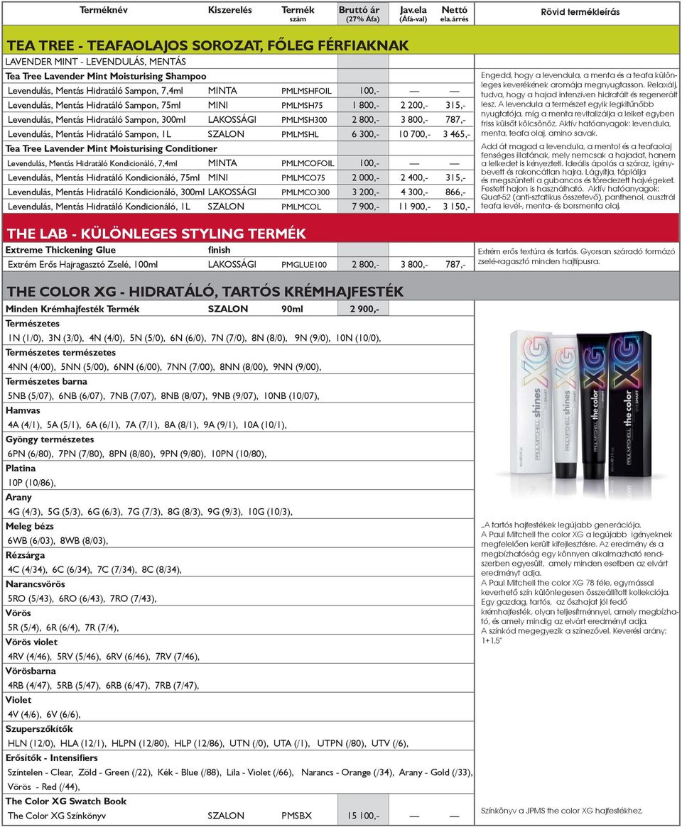 1L SZALON PMLMSHL 6 300,- 10 700,- 3 465,- Tea Tree Lavender Mint Moisturising Conditioner Levendulás, Mentás Hidratáló Kondicionáló, 7,4ml MINTA PMLMCOFOIL 100,- Levendulás, Mentás Hidratáló