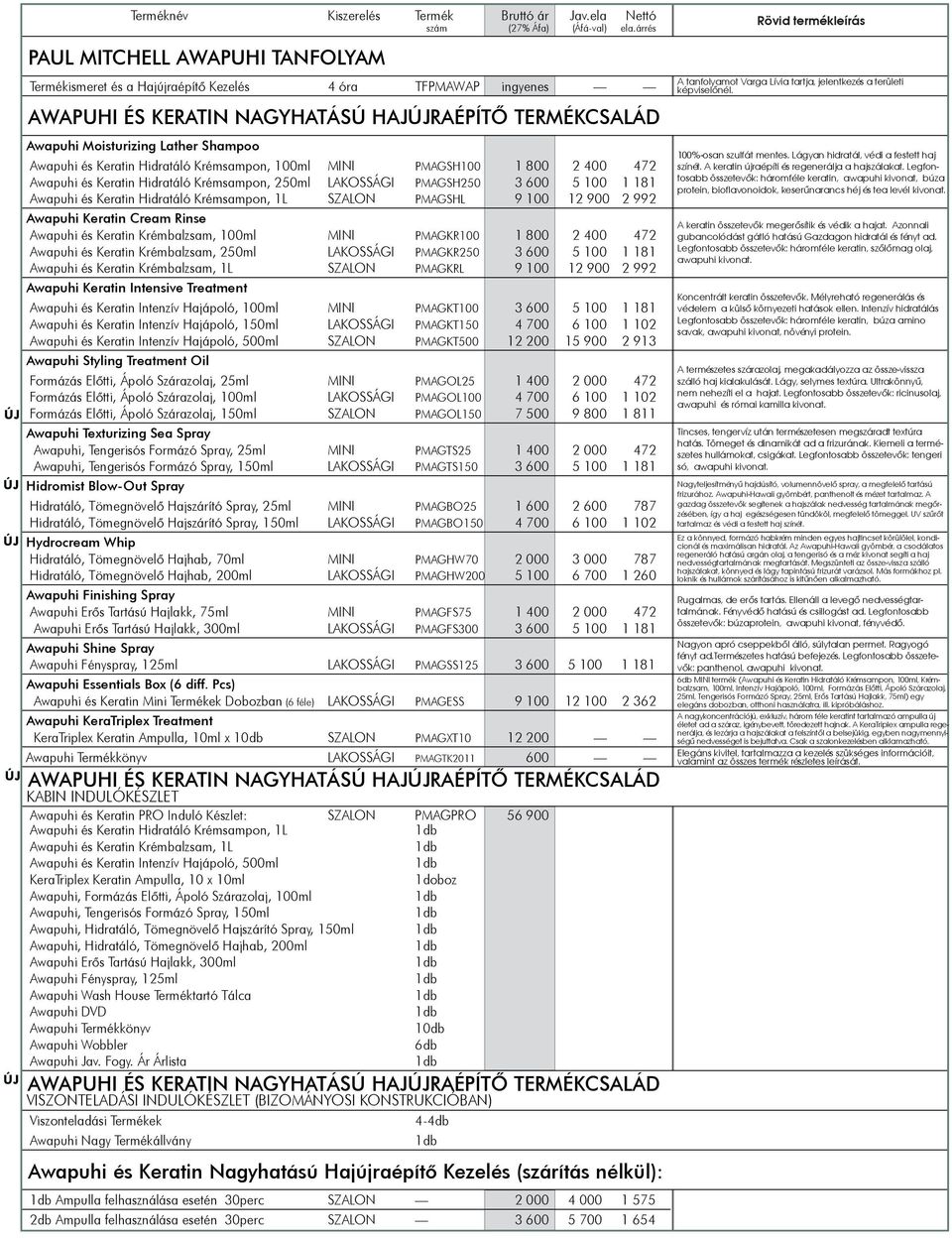 SZALON PMAGSHL 9 100 12 900 2 992 Awapuhi Keratin Cream Rinse Awapuhi és Keratin Krémbalzsam, 100ml MINI PMAGKR100 1 800 2 400 472 Awapuhi és Keratin Krémbalzsam, 250ml LAKOSSÁGI PMAGKR250 3 600 5