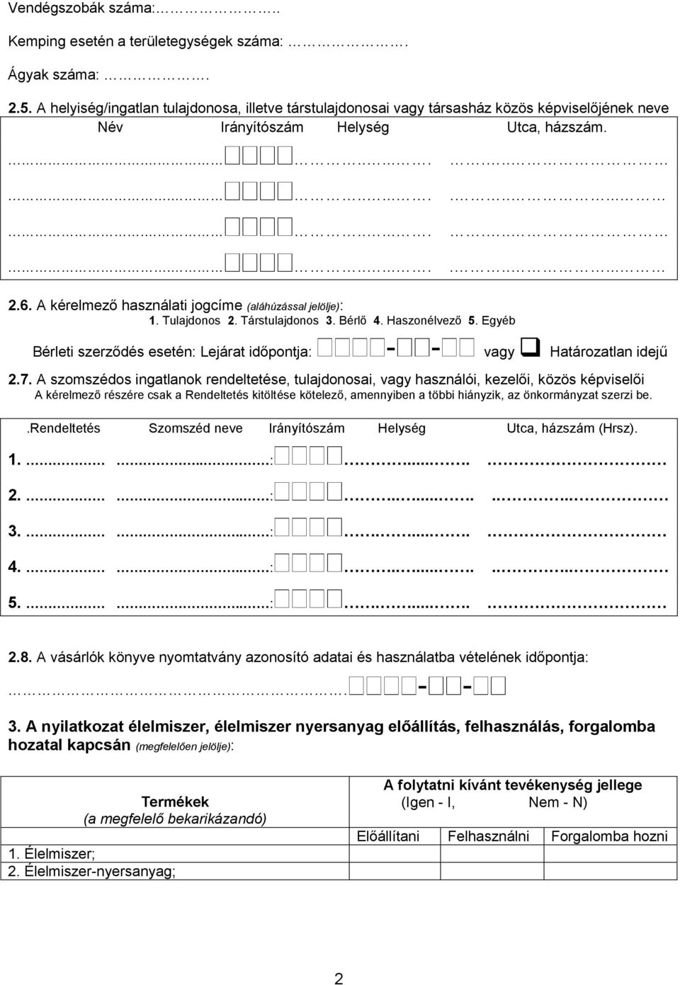 6. A kérelmező használati jogcíme (aláhúzással jelölje): 1. Tulajdonos 2. Társtulajdonos 3. Bérlő 4. Haszonélvező 5. Egyéb Bérleti szerződés esetén: Lejárat időpontja: - - vagy Határozatlan idejű 2.7.
