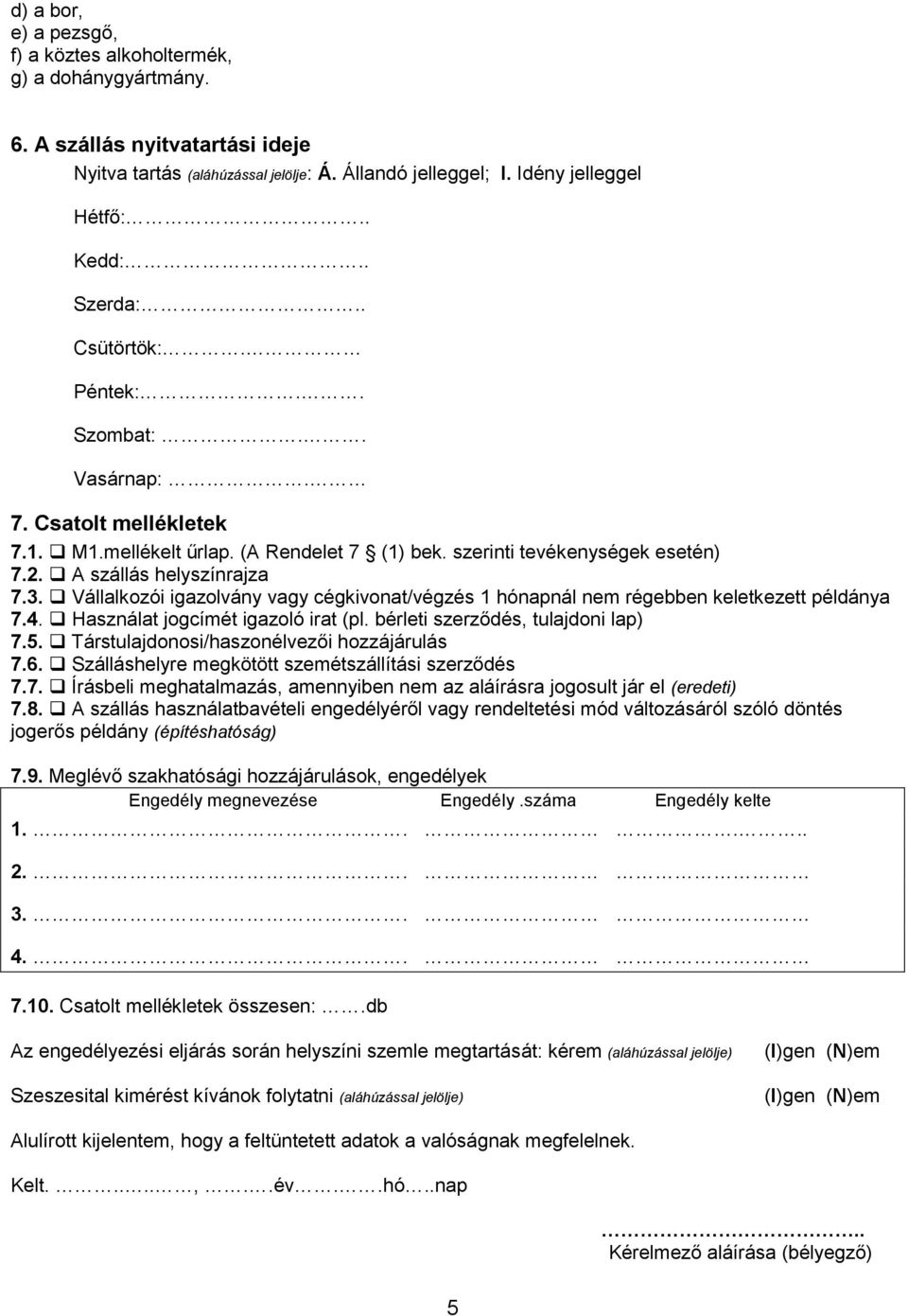 Vállalkozói igazolvány vagy cégkivonat/végzés 1 hónapnál nem régebben keletkezett példánya 7.4. Használat jogcímét igazoló irat (pl. bérleti szerződés, tulajdoni lap) 7.5.