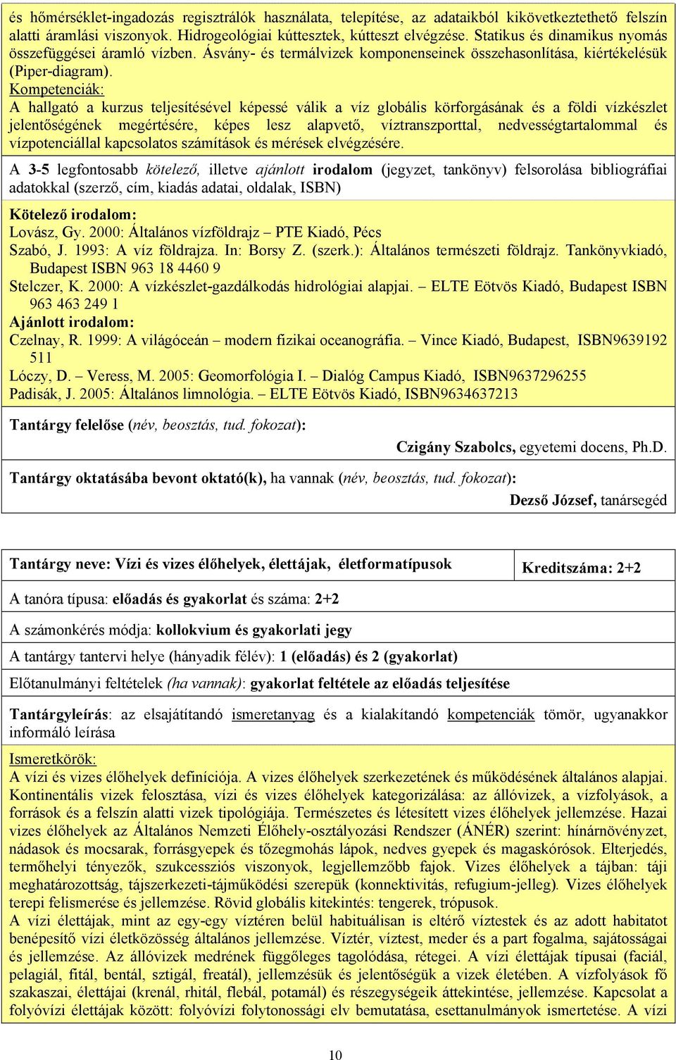 A hallgató a kurzus teljesítésével képessé válik a víz globális körforgásának és a földi vízkészlet jelentőségének megértésére, képes lesz alapvető, víztranszporttal, nedvességtartalommal és