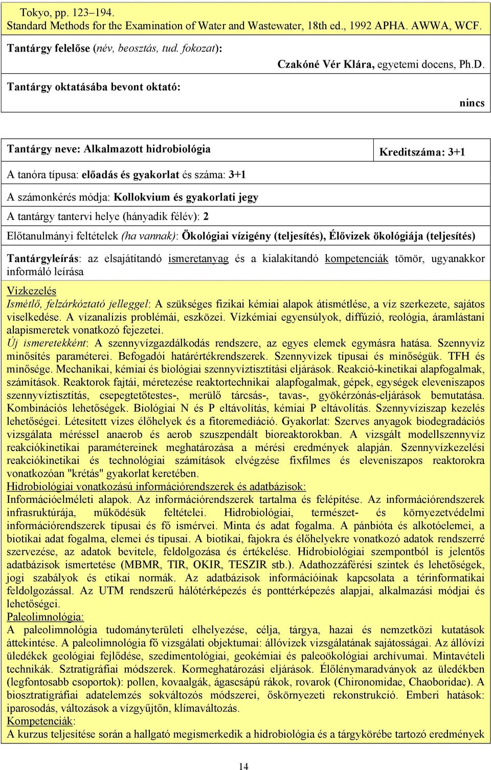 félév): 2 Előtanulmányi feltételek (ha vannak): Ökológiai vízigény (teljesítés), Élővizek ökológiája (teljesítés) Vízkezelés Ismétlő, felzárkóztató jelleggel: A szükséges fizikai kémiai alapok