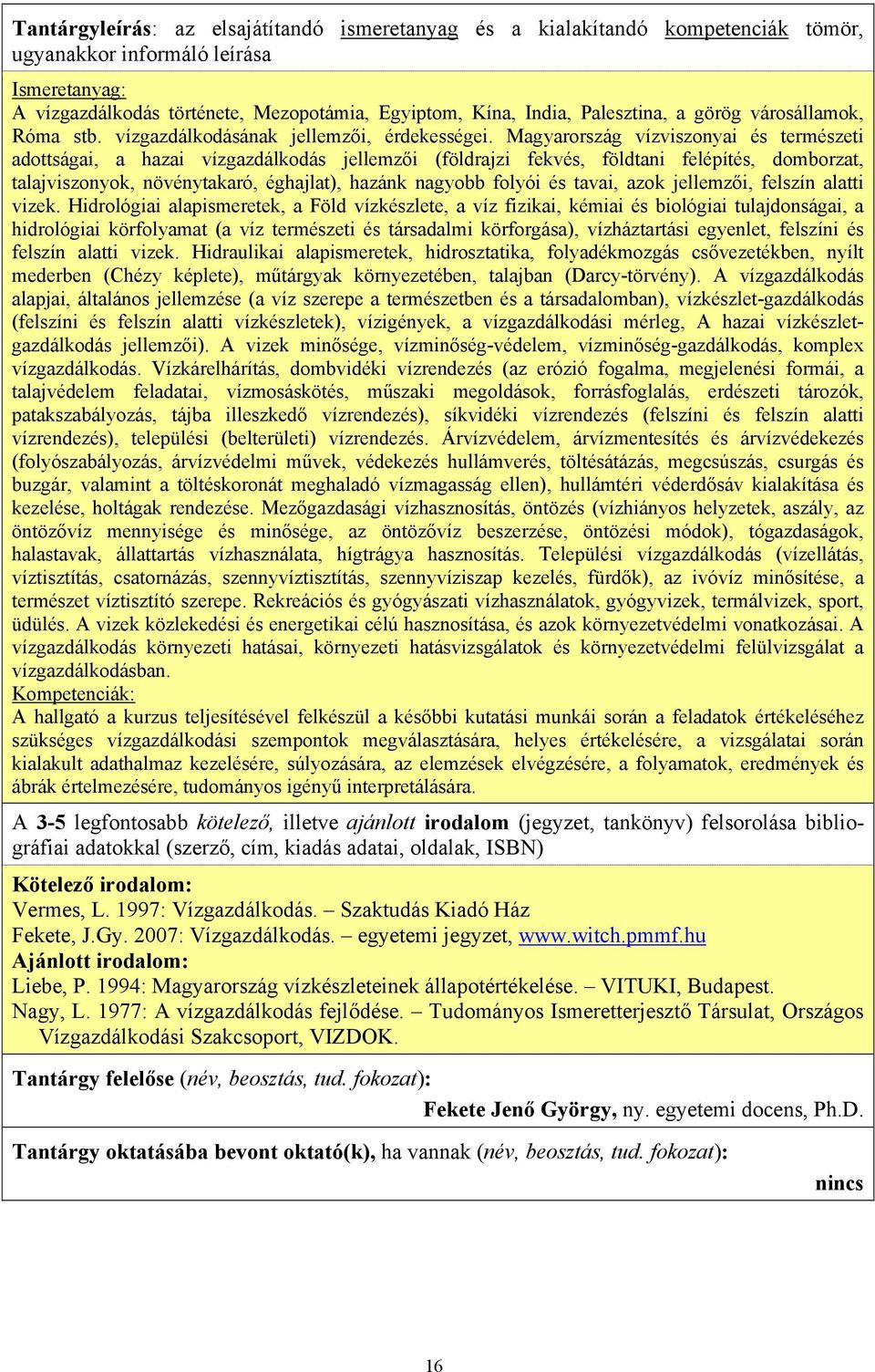 Magyarország vízviszonyai és természeti adottságai, a hazai vízgazdálkodás jellemzői (földrajzi fekvés, földtani felépítés, domborzat, talajviszonyok, növénytakaró, éghajlat), hazánk nagyobb folyói