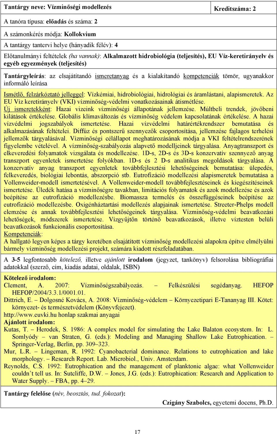 alapismeretek. Az EU Víz keretirányelv (VKI) vízminőség-védelmi vonatkozásainak átismétlése. Új ismeretekként: Hazai vizeink vízminőségi állapotának jellemzése.
