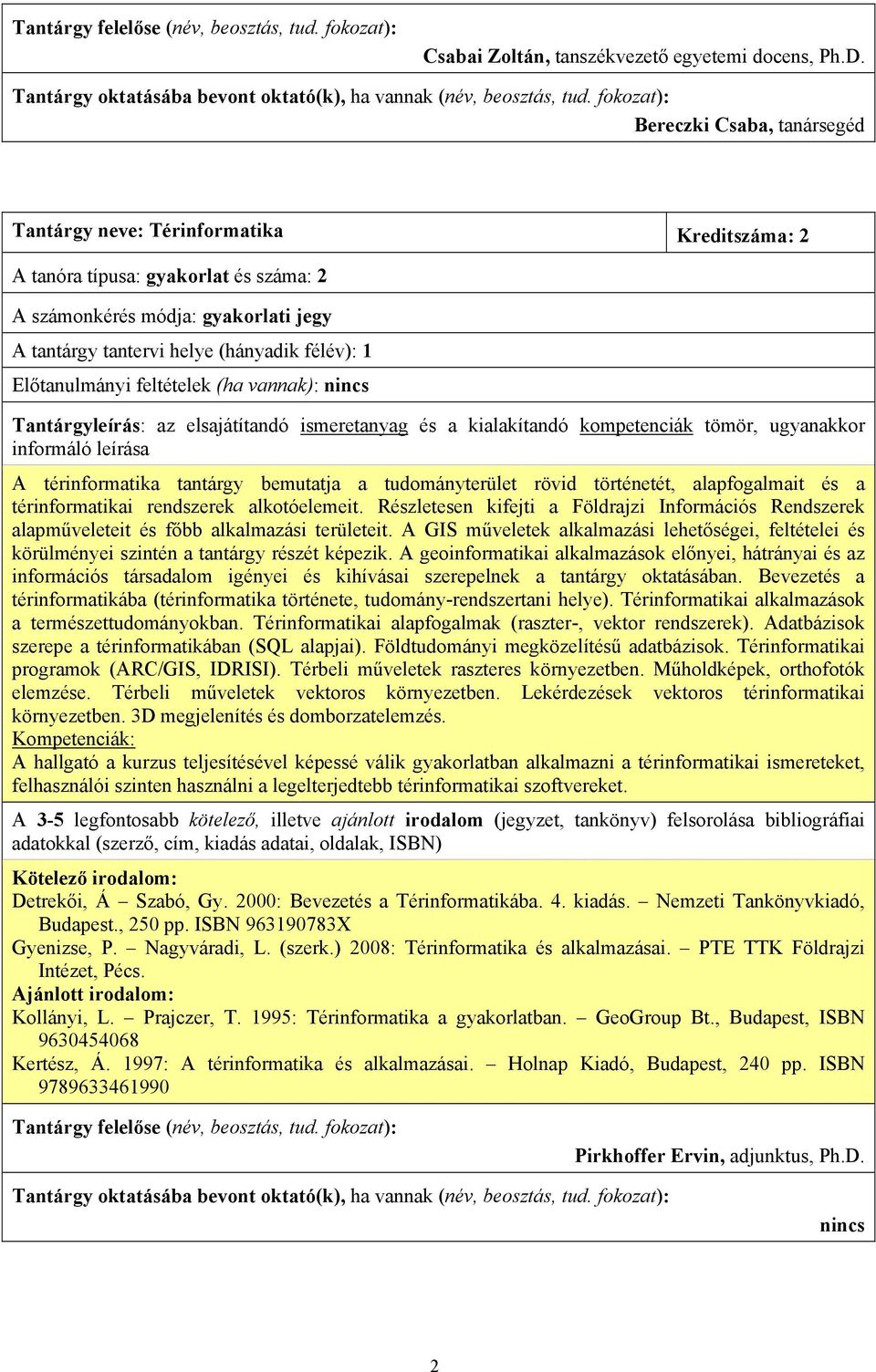 térinformatika tantárgy bemutatja a tudományterület rövid történetét, alapfogalmait és a térinformatikai rendszerek alkotóelemeit.