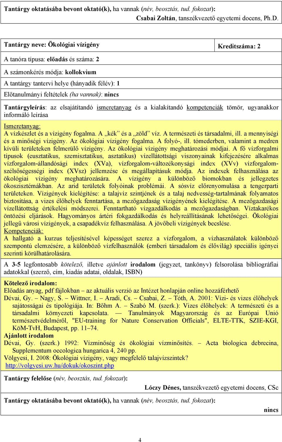 A kék és a zöld víz. A természeti és társadalmi, ill. a mennyiségi és a minőségi vízigény. Az ökológiai vízigény fogalma. A folyó-, ill.