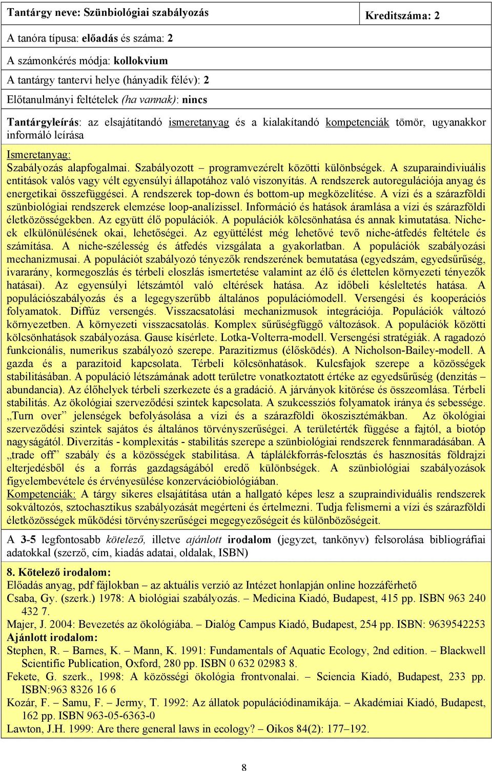 A rendszerek autoregulációja anyag és energetikai összefüggései. A rendszerek top-down és bottom-up megközelítése. A vízi és a szárazföldi szünbiológiai rendszerek elemzése loop-analízissel.