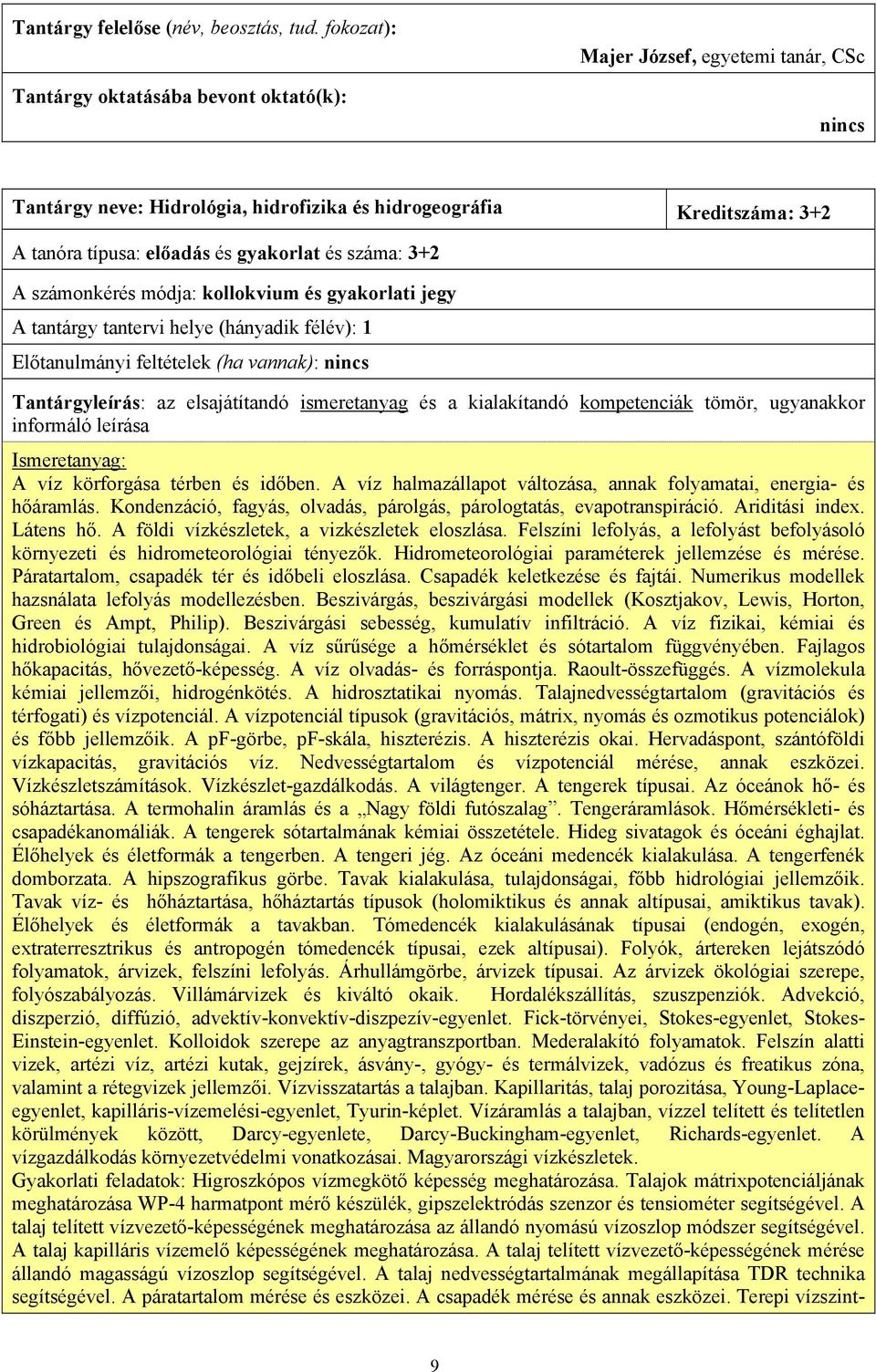 A víz halmazállapot változása, annak folyamatai, energia- és hőáramlás. Kondenzáció, fagyás, olvadás, párolgás, párologtatás, evapotranspiráció. Ariditási index. Látens hő.
