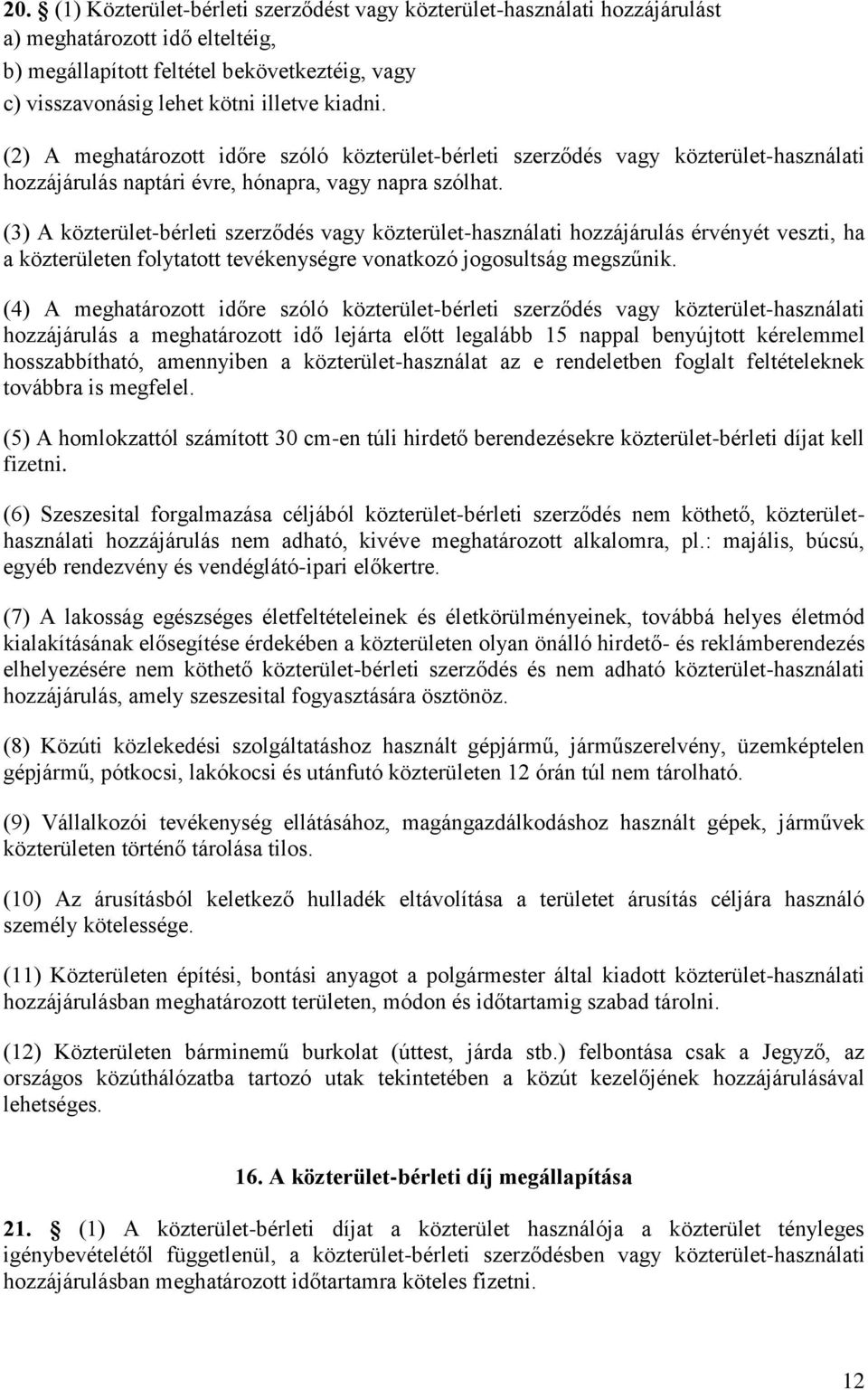 (3) A közterület-bérleti szerződés vagy közterület-használati hozzájárulás érvényét veszti, ha a közterületen folytatott tevékenységre vonatkozó jogosultság megszűnik.