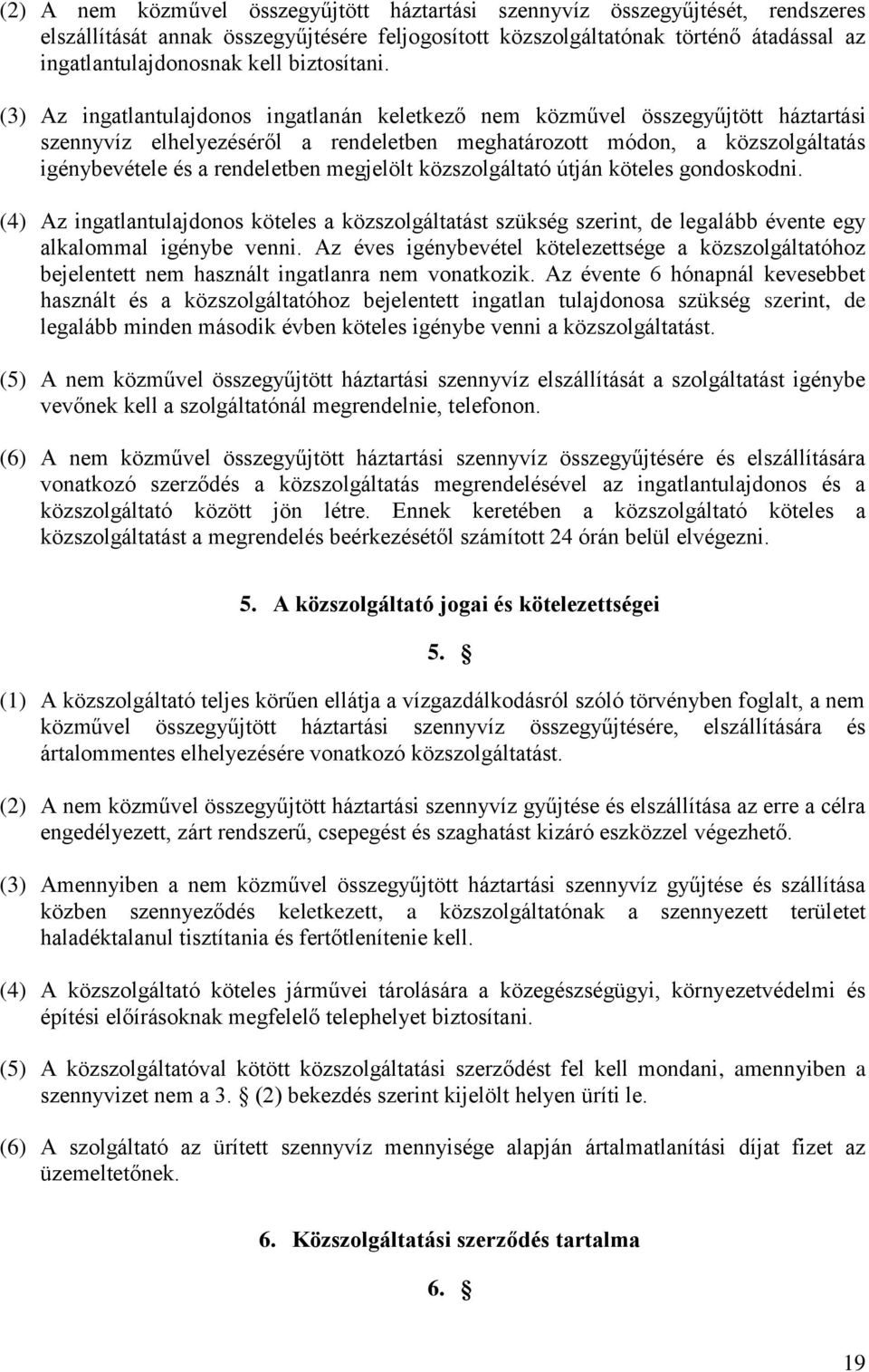 (3) Az ingatlantulajdonos ingatlanán keletkező nem közművel összegyűjtött háztartási szennyvíz elhelyezéséről a rendeletben meghatározott módon, a közszolgáltatás igénybevétele és a rendeletben