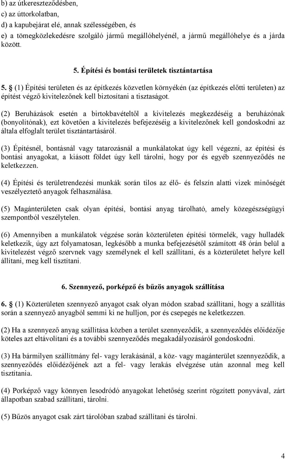 (2) Beruházások esetén a birtokbavételtől a kivitelezés megkezdéséig a beruházónak (bonyolítónak), ezt követően a kivitelezés befejezéséig a kivitelezőnek kell gondoskodni az általa elfoglalt terület