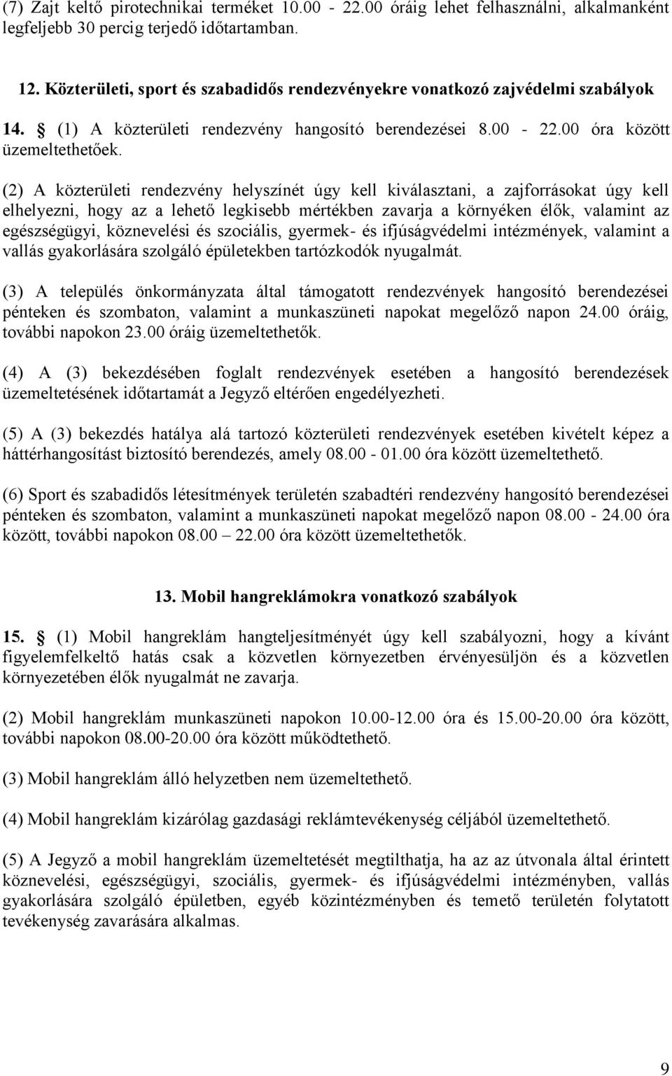 (2) A közterületi rendezvény helyszínét úgy kell kiválasztani, a zajforrásokat úgy kell elhelyezni, hogy az a lehető legkisebb mértékben zavarja a környéken élők, valamint az egészségügyi,