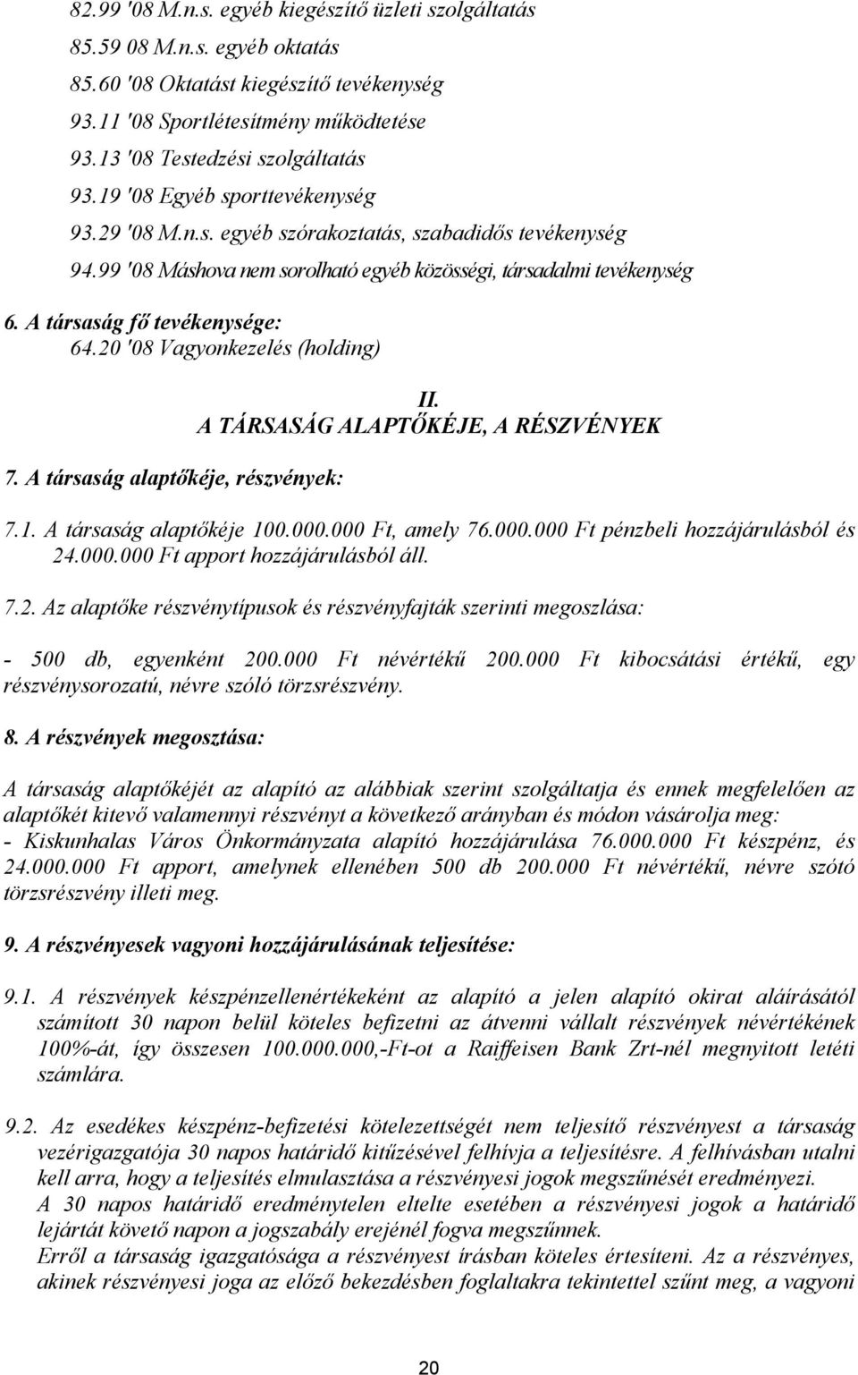 A társaság fő tevékenysége: 64.20 '08 Vagyonkezelés (holding) 7. A társaság alaptőkéje, részvények: II. A TÁRSASÁG ALAPTŐKÉJE, A RÉSZVÉNYEK 7.1. A társaság alaptőkéje 100.000.