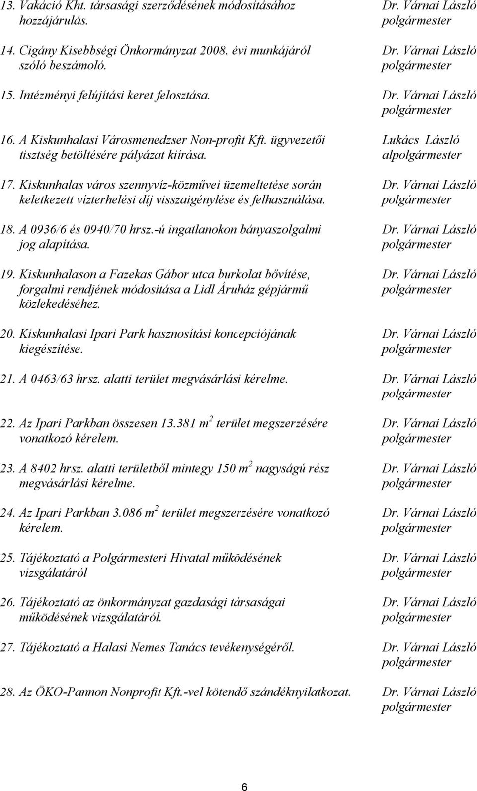 ügyvezetői Lukács László tisztség betöltésére pályázat kiírása. alpolgármester 17. Kiskunhalas város szennyvíz-közművei üzemeltetése során Dr.