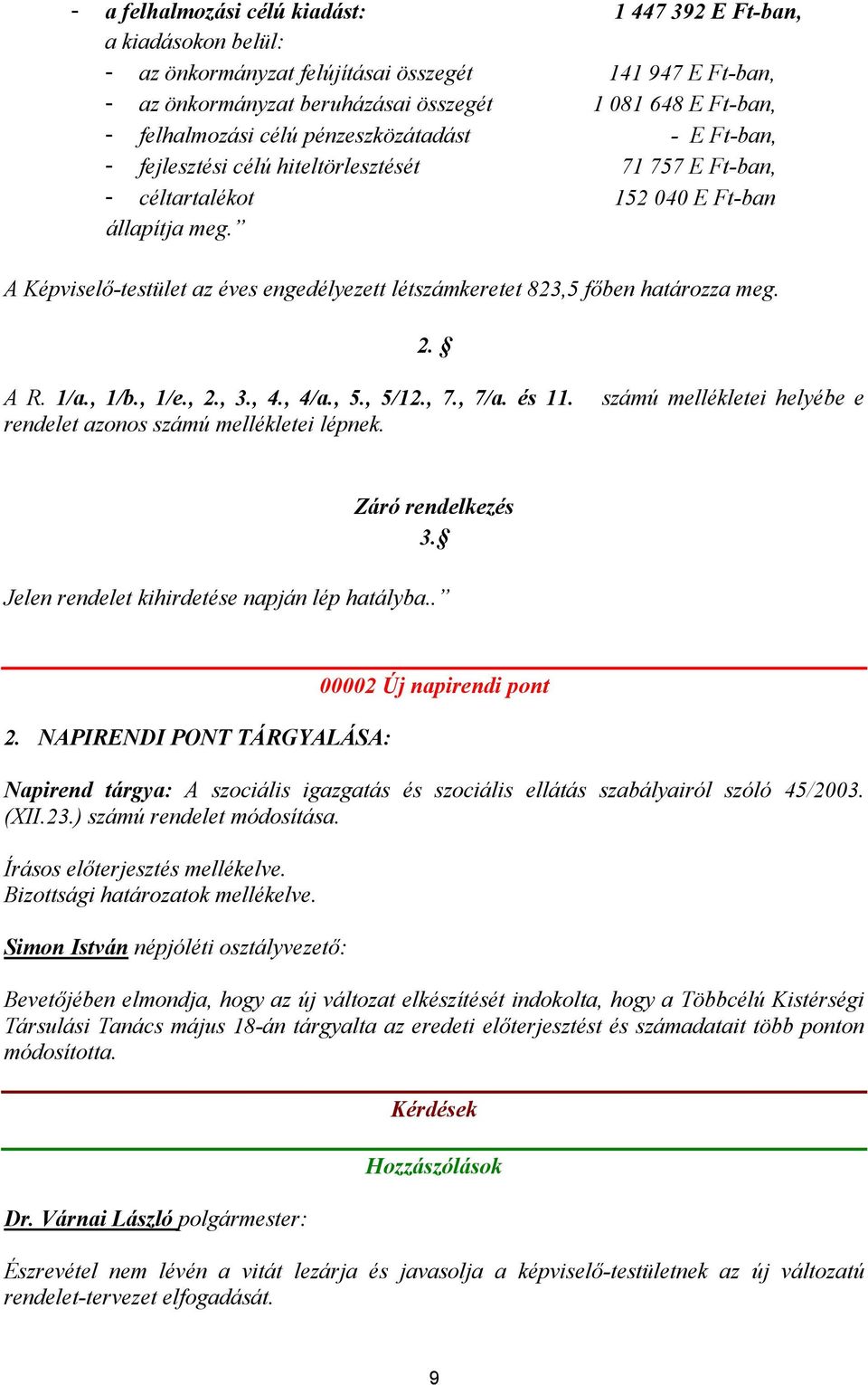 A Képviselő-testület az éves engedélyezett létszámkeretet 823,5 főben határozza meg. 2. A R. 1/a., 1/b., 1/e., 2., 3., 4., 4/a., 5., 5/12., 7., 7/a. és 11. rendelet azonos számú mellékletei lépnek.