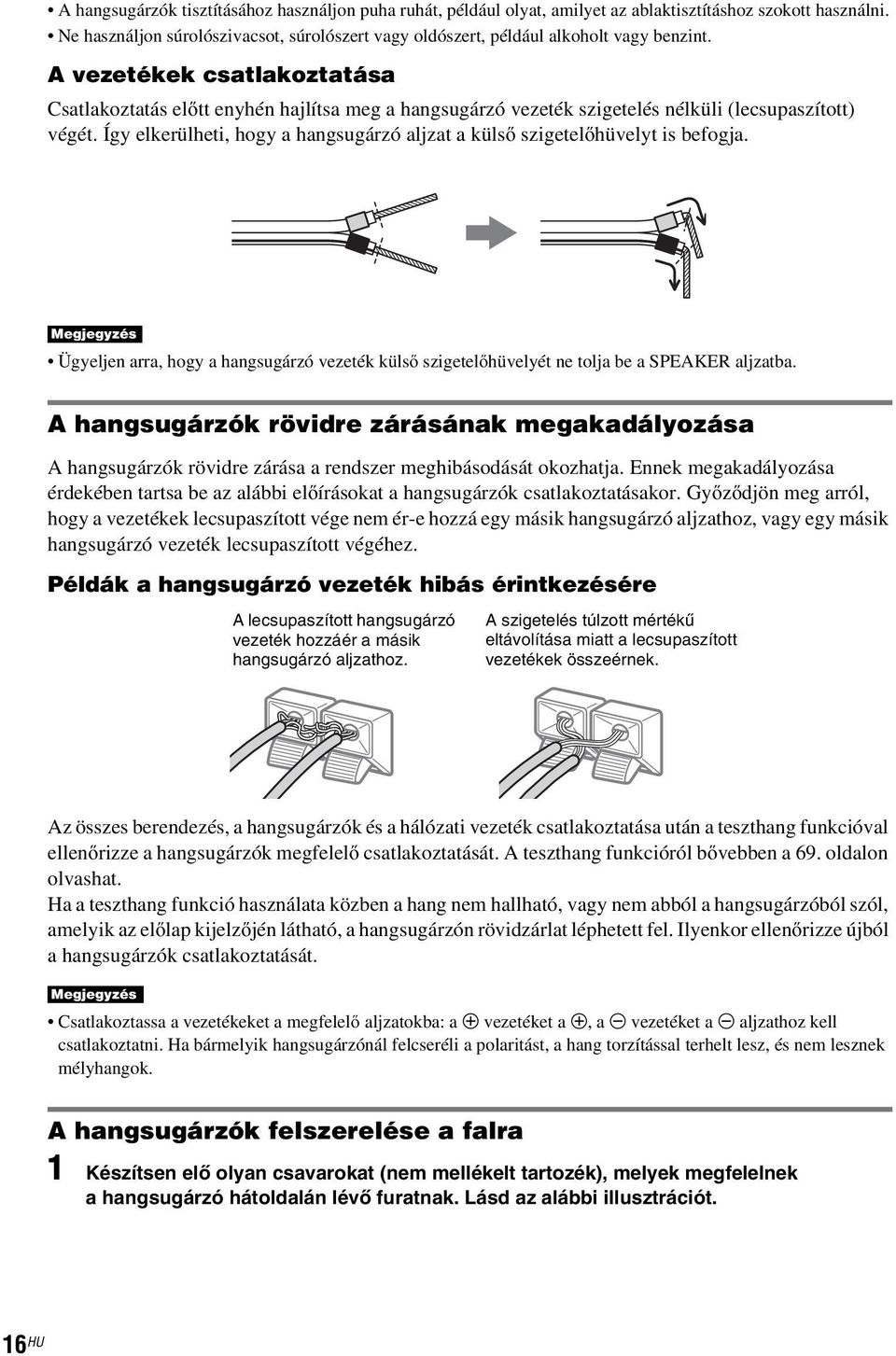 A vezetékek csatlakoztatása Csatlakoztatás előtt enyhén hajlítsa meg a hangsugárzó vezeték szigetelés nélküli (lecsupaszított) végét.