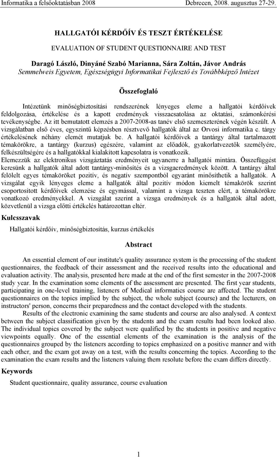 oktatási, számonkérési tevékenységbe. Az itt bemutatott elemzés a 007-008-as tanév első szemeszterének végén készült.