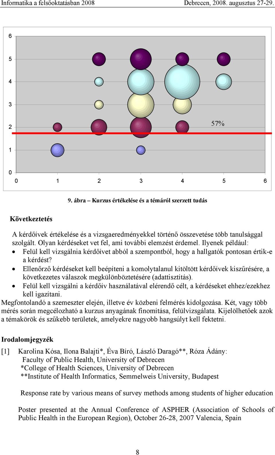 Ellenőrző kérdéseket kell beépíteni a komolytalanul kitöltött kérdőívek kiszűrésére, a következetes válaszok megkülönböztetésére (adattisztítás).