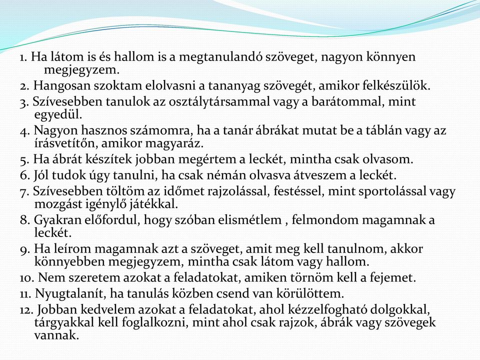 Ha ábrát készítek jobban megértem a leckét, mintha csak olvasom. 6. Jól tudok úgy tanulni, ha csak némán olvasva átveszem a leckét. 7.