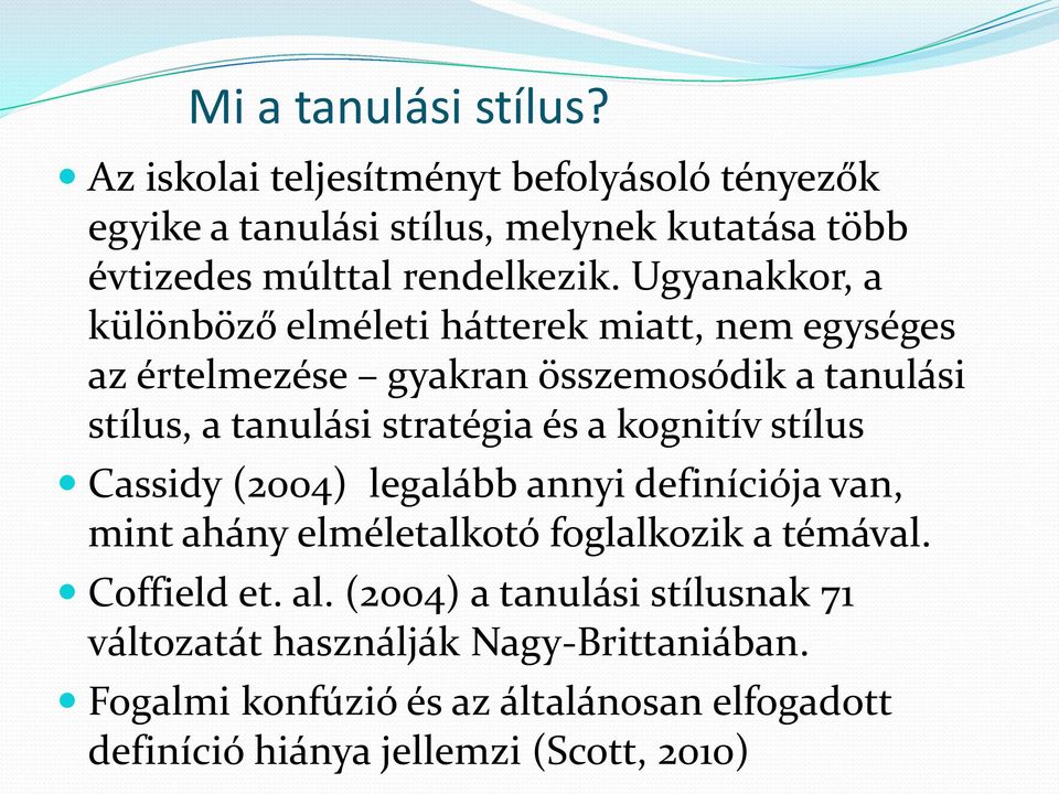 Ugyanakkor, a különböző elméleti hátterek miatt, nem egységes az értelmezése gyakran összemosódik a tanulási stílus, a tanulási stratégia és a