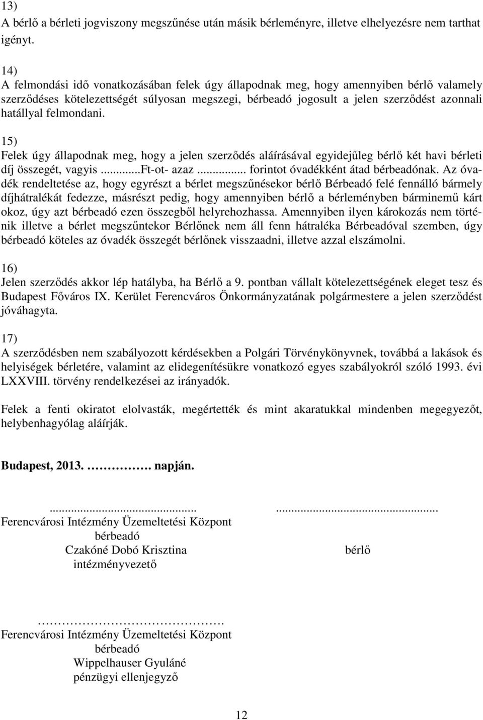 felmondani. 15) Felek úgy állapodnak meg, hogy a jelen szerződés aláírásával egyidejűleg bérlő két havi bérleti díj összegét, vagyis...ft-ot- azaz... forintot óvadékként átad bérbeadónak.