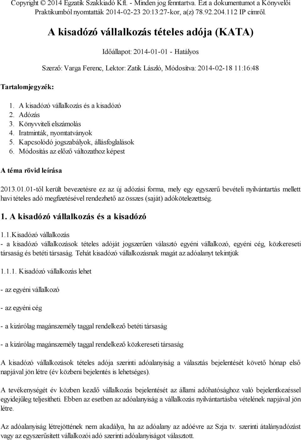 A kisadózó vállalkozás és a kisadózó 2. Adózás 3. Könyvviteli elszámolás 4. Iratminták, nyomtatványok 5. Kapcsolódó jogszabályok, állásfoglalások 6.