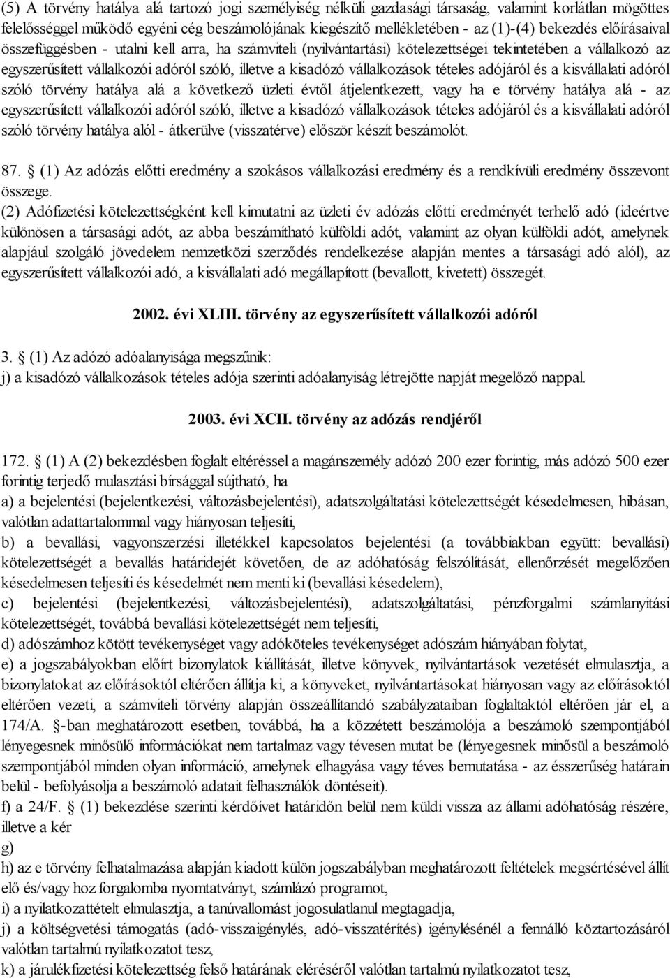 vállalkozások tételes adójáról és a kisvállalati adóról szóló törvény hatálya alá a következő üzleti évtől átjelentkezett, vagy ha e törvény hatálya alá - az egyszerűsített vállalkozói adóról szóló,