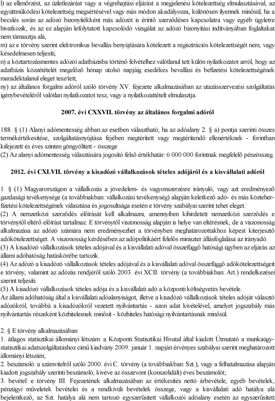 bizonyítási indítványában foglaltakat nem támasztja alá, m) az e törvény szerint elektronikus bevallás benyújtására kötelezett a regisztrációs kötelezettségét nem, vagy késedelmesen teljesíti, n) a