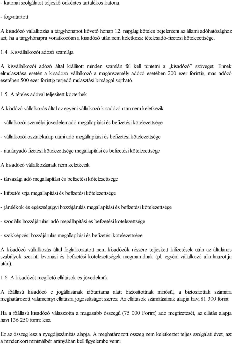 Kisvállalkozói adózó számlája A kisvállalkozói adózó által kiállított minden számlán fel kell tüntetni a kisadózó szöveget.