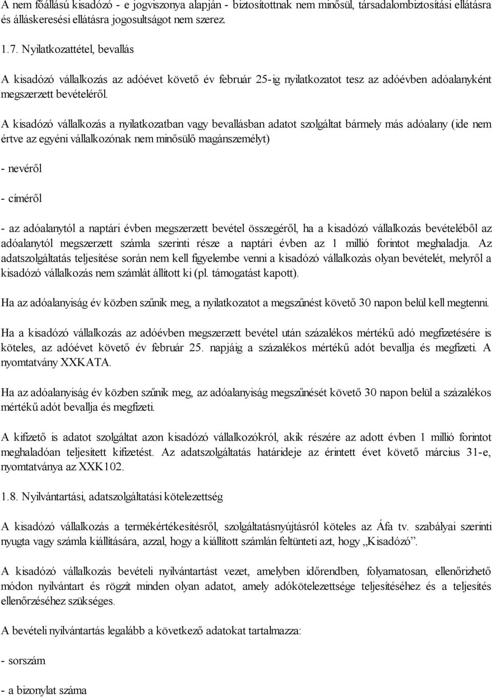 A kisadózó vállalkozás a nyilatkozatban vagy bevallásban adatot szolgáltat bármely más adóalany (ide nem értve az egyéni vállalkozónak nem minősülő magánszemélyt) - nevéről - címéről - az adóalanytól