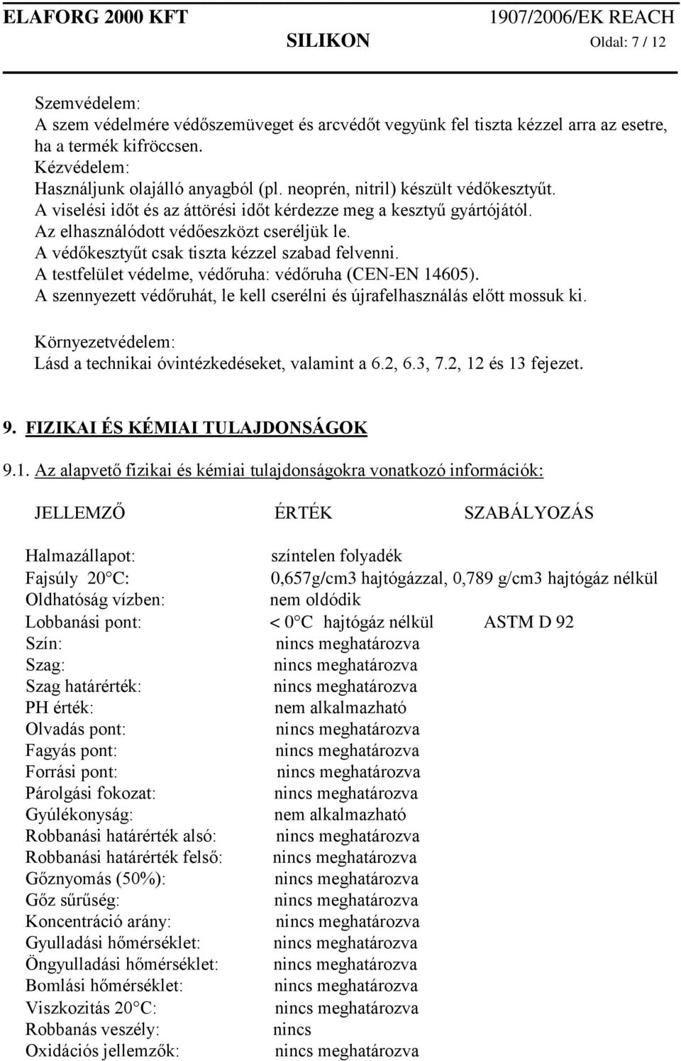 A védőkesztyűt csak tiszta kézzel szabad felvenni. A testfelület védelme, védőruha: védőruha (CEN-EN 14605). A szennyezett védőruhát, le kell cserélni és újrafelhasználás előtt mossuk ki.