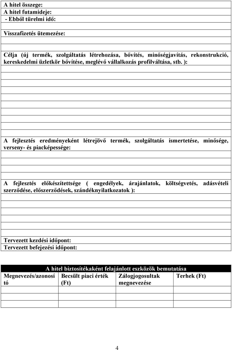 ): A fejlesztés eredményeként létrejövő termék, szolgáltatás ismertetése, minősége, verseny és piacképessége: A fejlesztés előkészítettsége ( engedélyek, árajánlatok,