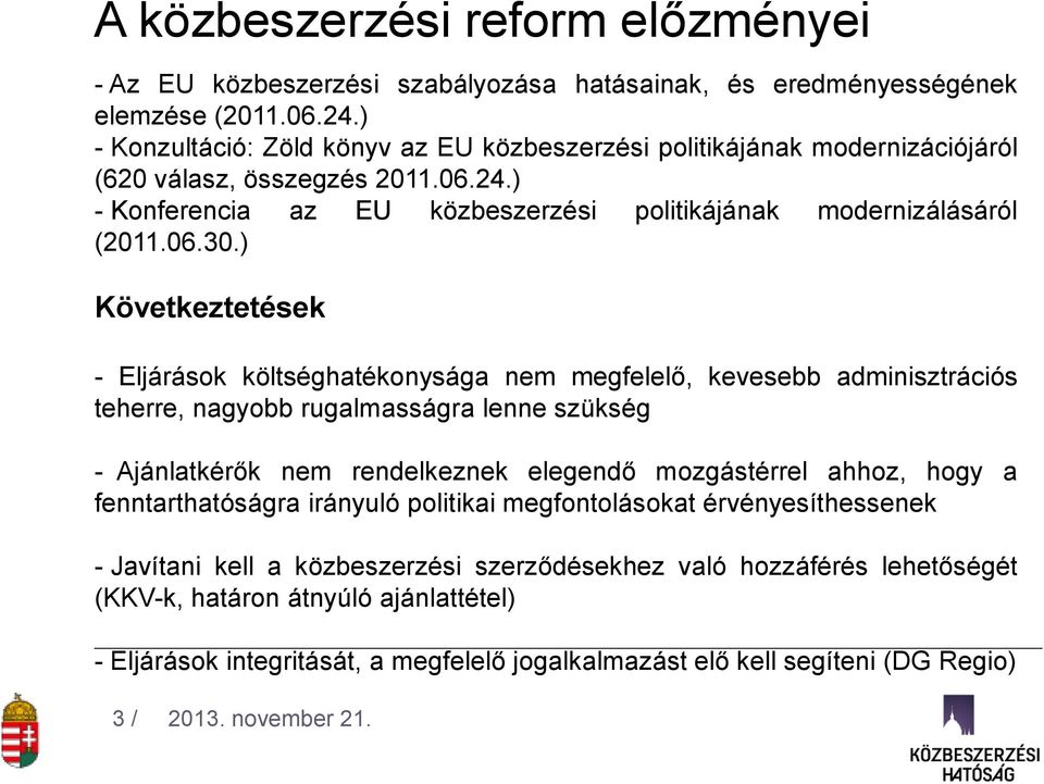 ) Következtetések - Eljárások költséghatékonysága nem megfelelő, kevesebb adminisztrációs teherre, nagyobb rugalmasságra lenne szükség - Ajánlatkérők nem rendelkeznek elegendő mozgástérrel ahhoz,