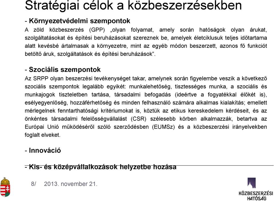 - Szociális szempontok Az SRPP olyan beszerzési tevékenységet takar, amelynek során figyelembe veszik a következő szociális szempontok legalább egyikét: munkalehetőség, tisztességes munka, a