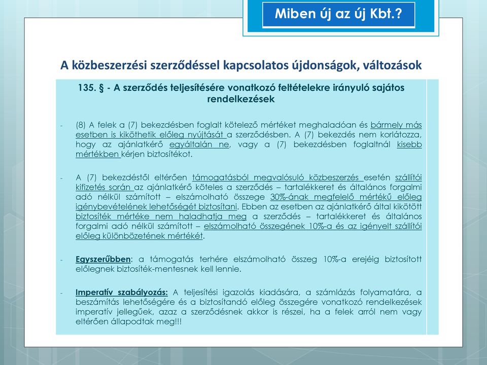 - A (7) bekezdéstől eltérően támogatásból megvalósuló közbeszerzés esetén szállítói kifizetés során az ajánlatkérő köteles a szerződés tartalékkeret és általános forgalmi adó nélkül számított