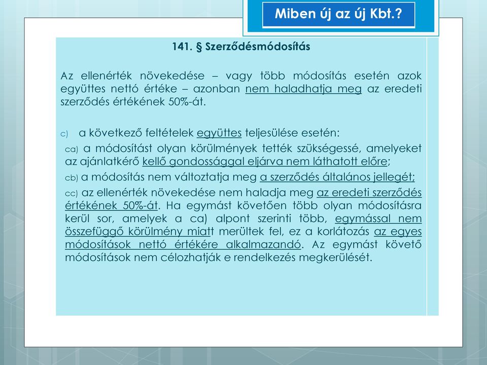 módosítás nem változtatja meg a szerződés általános jellegét; cc) az ellenérték növekedése nem haladja meg az eredeti szerződés értékének 50%-át.