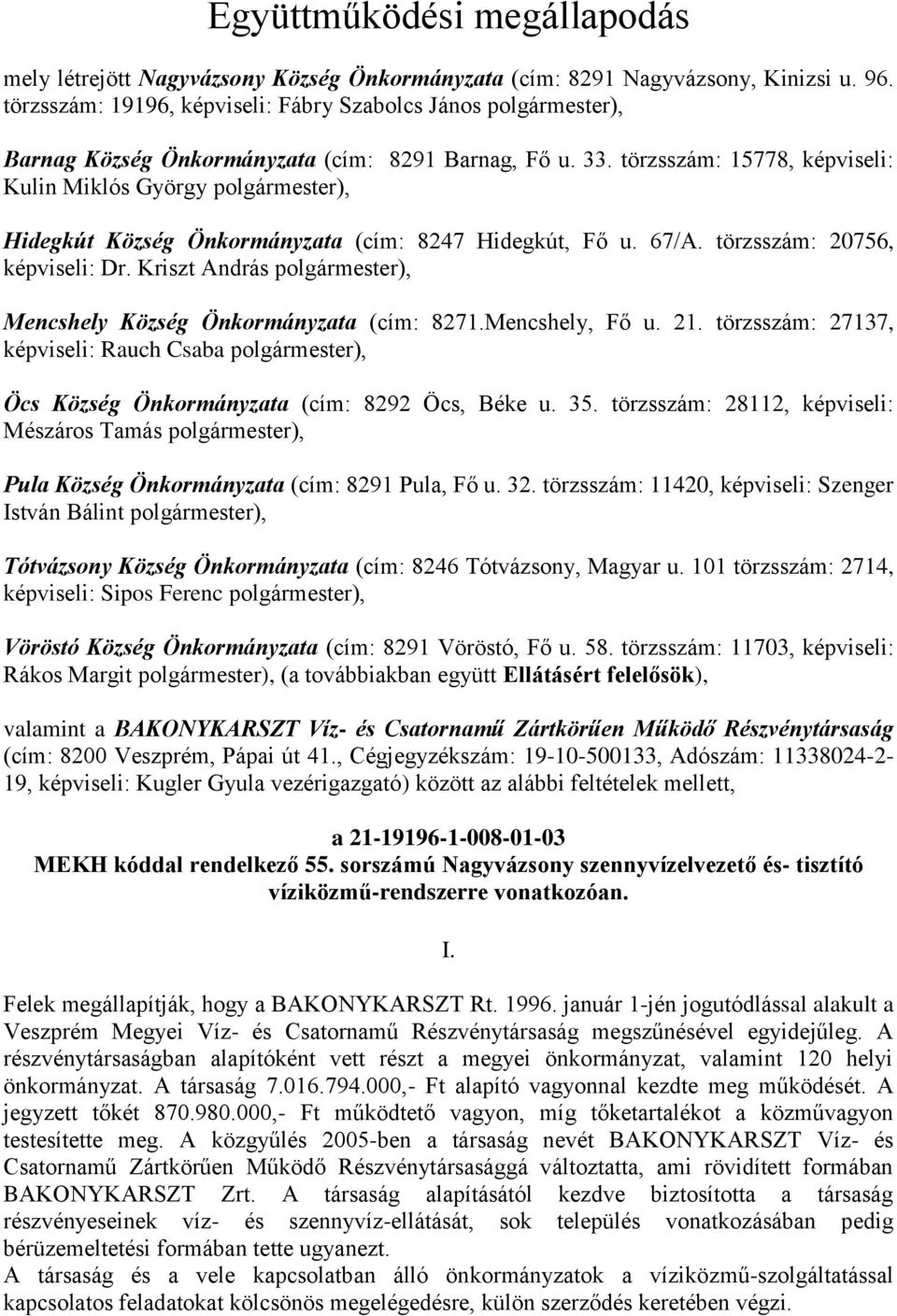 törzsszám: 15778, képviseli: Kulin Miklós György polgármester), Hidegkút Község Önkormányzata (cím: 8247 Hidegkút, Fő u. 67/A. törzsszám: 20756, képviseli: Dr.