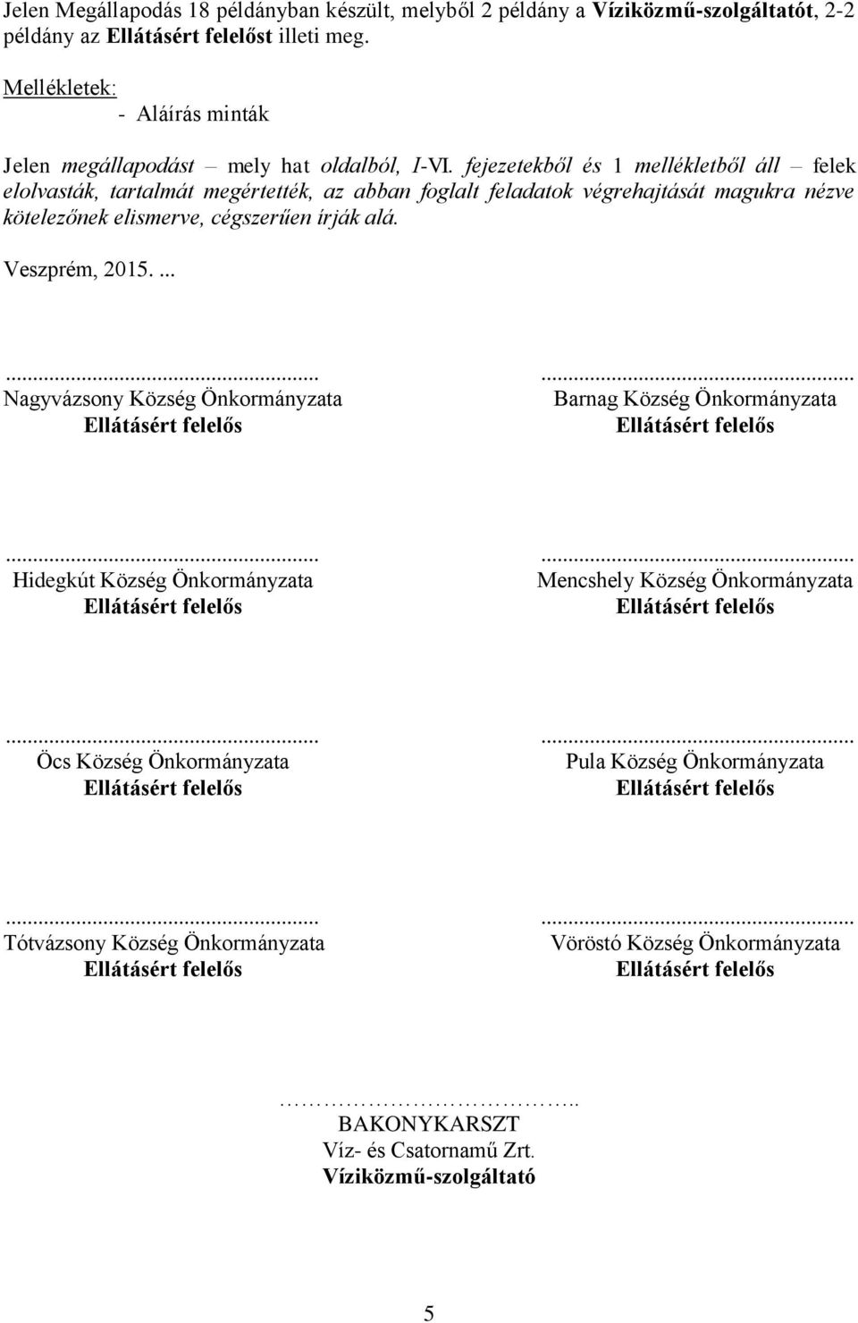 fejezetekből és 1 mellékletből áll felek elolvasták, tartalmát megértették, az abban foglalt feladatok végrehajtását magukra nézve kötelezőnek elismerve, cégszerűen írják