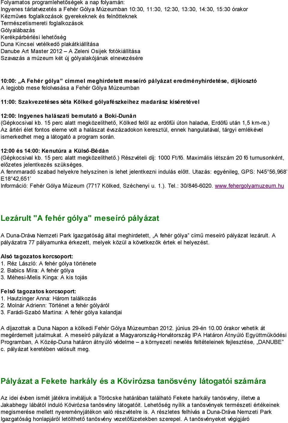 gólyalakójának elnevezésére 10:00: A Fehér gólya címmel meghirdetett meseíró pályázat eredményhirdetése, díjkiosztó A legjobb mese felolvasása a Fehér Gólya Múzeumban 11:00: Szakvezetéses séta Kölked