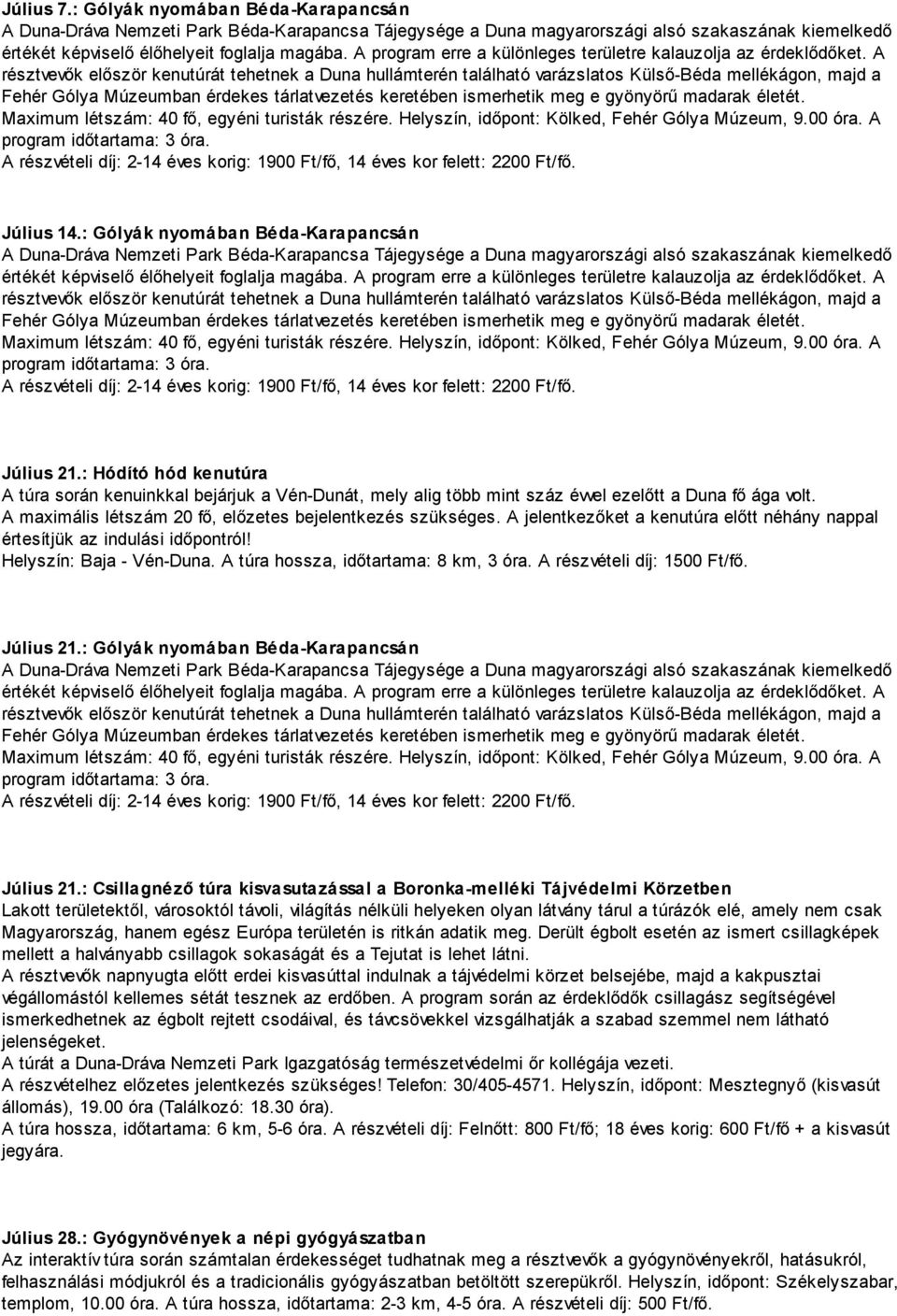 A jelentkezőket a kenutúra előtt néhány nappal értesítjük az indulási időpontról! Helyszín: Baja - Vén-Duna. A túra hossza, időtartama: 8 km, 3 óra. A részvételi díj: 1500 Ft/fő. Július 21.