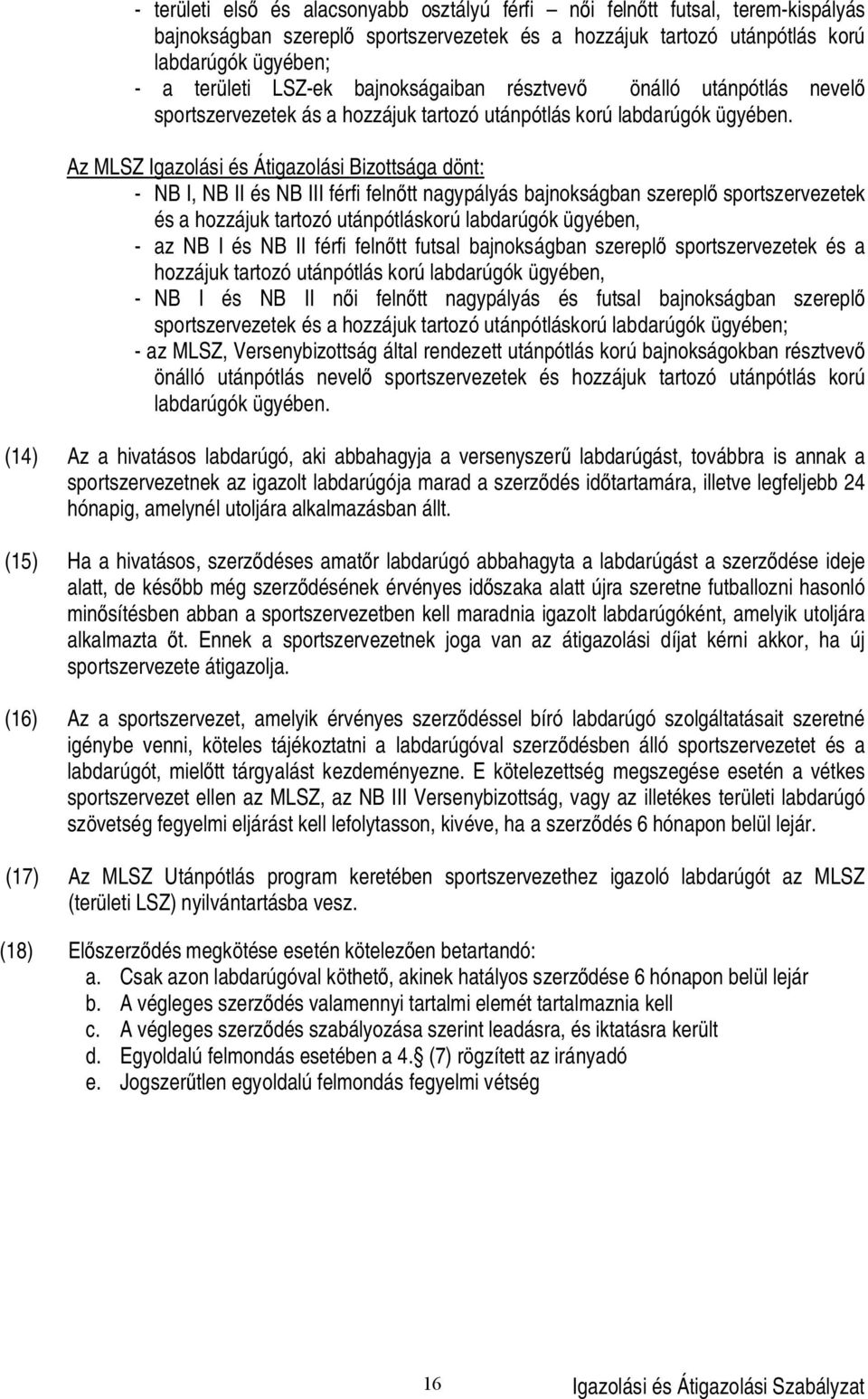 Az MLSZ Igazolási és Átigazolási Bizottsága dönt: - NB I, NB II és NB III férfi feln tt nagypályás bajnokságban szerepl sportszervezetek és a hozzájuk tartozó utánpótláskorú labdarúgók ügyében, - az