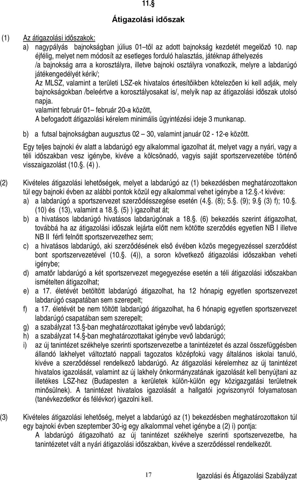 Az MLSZ, valamint a területi LSZ-ek hivatalos értesít ikben kötelez en ki kell adják, mely bajnokságokban /beleértve a korosztályosakat is/, melyik nap az átigazolási id szak utolsó napja.